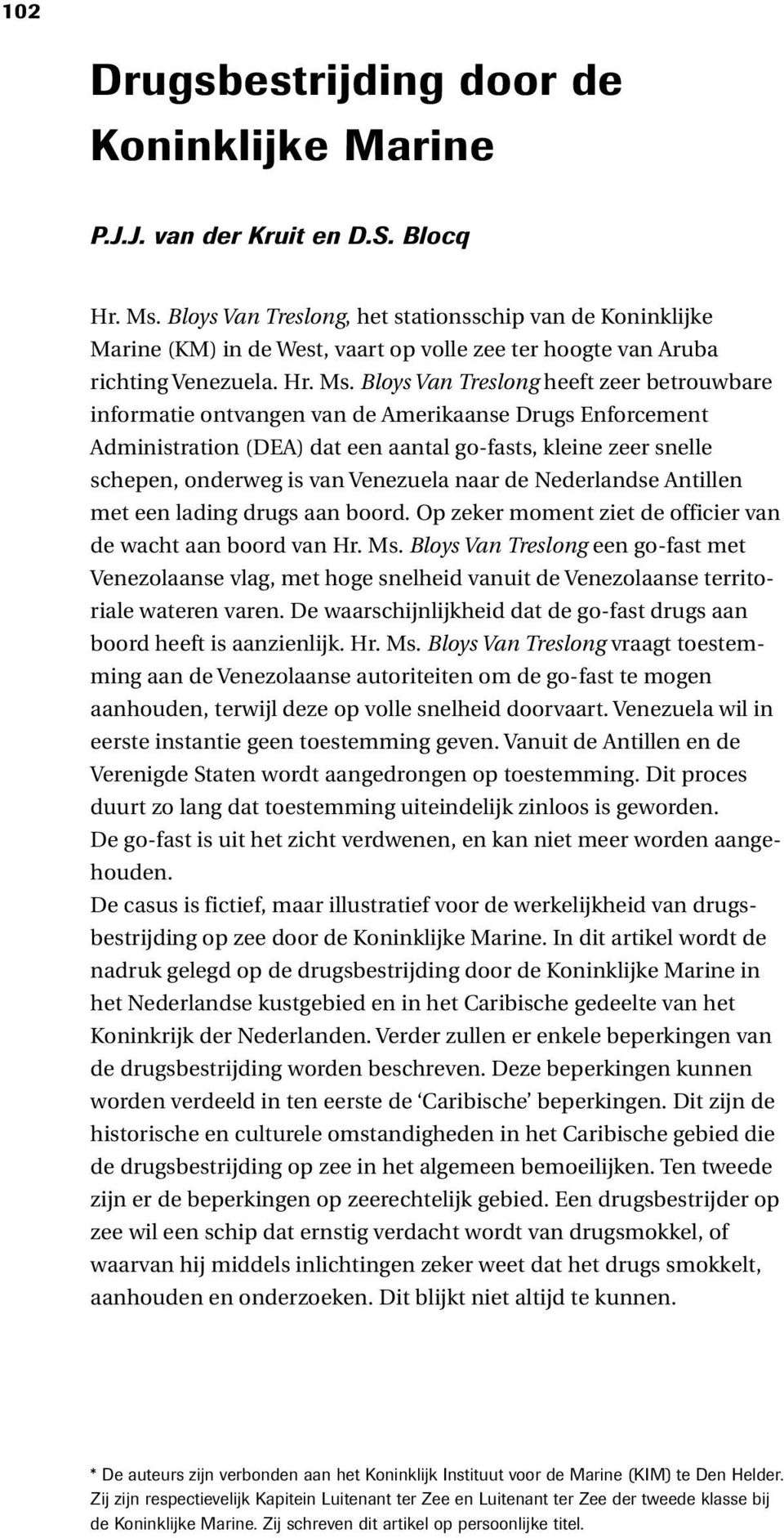 Bloys Van Treslong heeft zeer betrouwbare informatie ontvangen van de Amerikaanse Drugs Enforcement Administration (DEA) dat een aantal go-fasts, kleine zeer snelle schepen, onderweg is van Venezuela