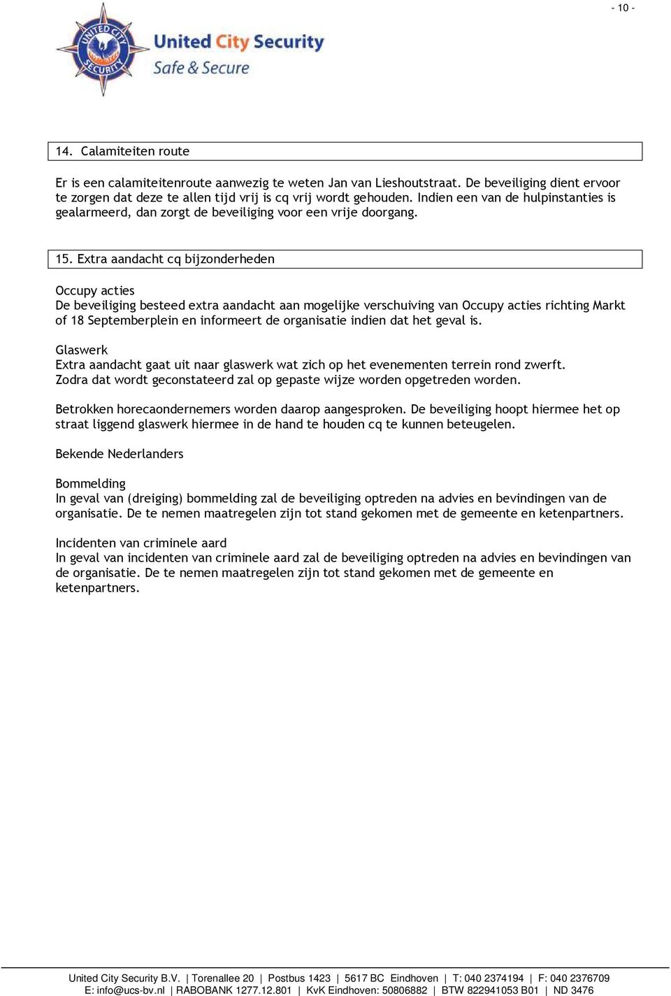 Extra aandacht cq bijzonderheden Occupy acties De beveiliging besteed extra aandacht aan mogelijke verschuiving van Occupy acties richting Markt of 18 Septemberplein en informeert de organisatie