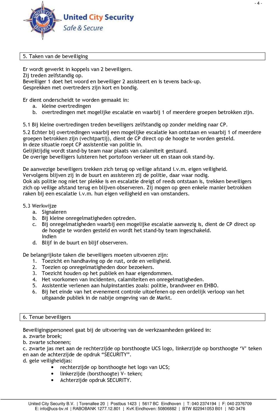 overtredingen met mogelijke escalatie en waarbij 1 of meerdere groepen betrokken zijn. 5.