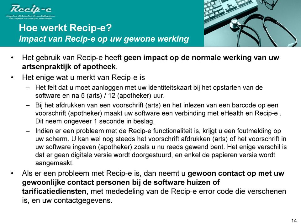 Bij het afdrukken van een voorschrift (arts) en het inlezen van een barcode op een voorschrift (apotheker) maakt uw software een verbinding met ehealth en Recip-e.