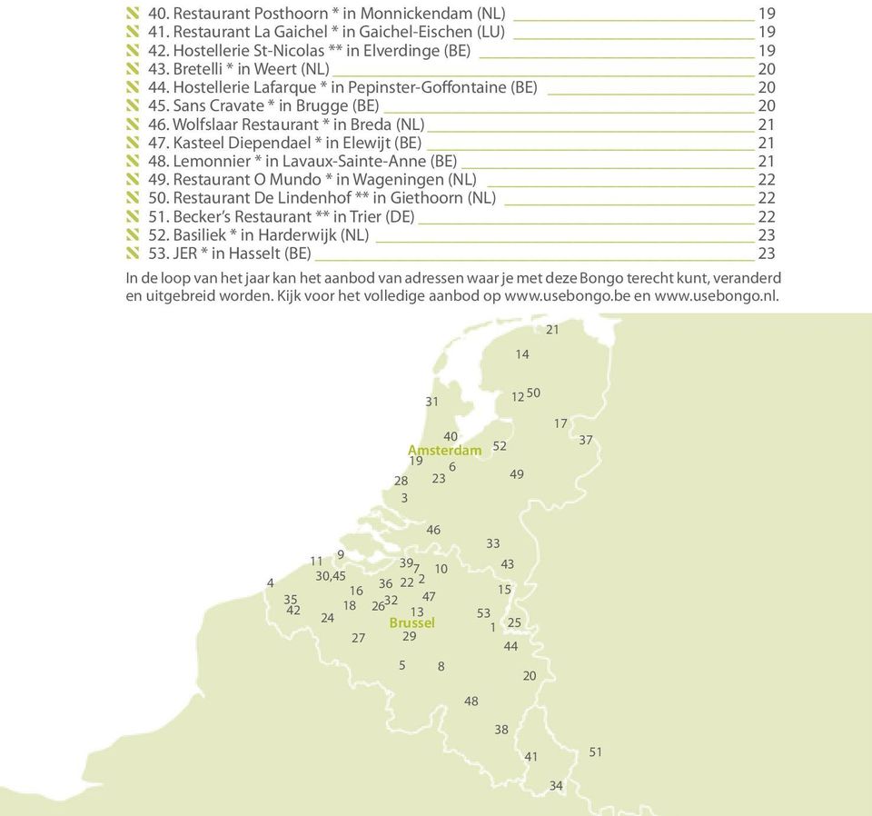 Kasteel Diependael * in Elewijt (BE) 21 N 48. Lemonnier * in Lavaux-Sainte-Anne (BE) 21 N 49. Restaurant O Mundo * in Wageningen (NL) 22 N 50. Restaurant De Lindenhof ** in Giethoorn (NL) 22 N 51.