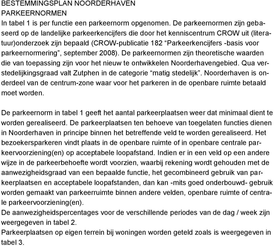 parkeernormering, september 2008). De parkeernormen zijn theoretische waarden die van toepassing zijn voor het nieuw te ontwikkelen Noorderhavengebied.