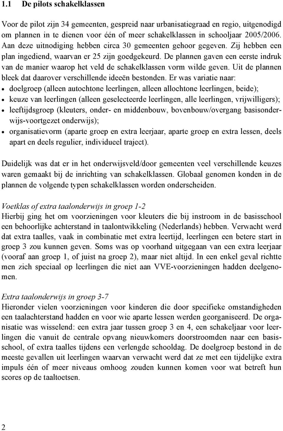 De plannen gaven een eerste indruk van de manier waarop het veld de schakelklassen vorm wilde geven. Uit de plannen bleek dat daarover verschillende ideeën bestonden.