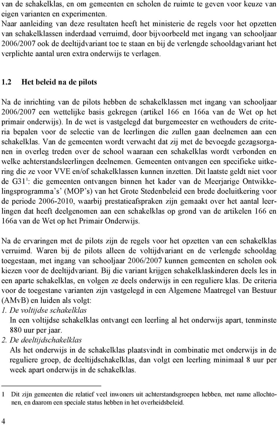 deeltijdvariant toe te staan en bij de verlengde schooldagvariant het verplichte aantal uren extra onderwijs te verlagen. 1.