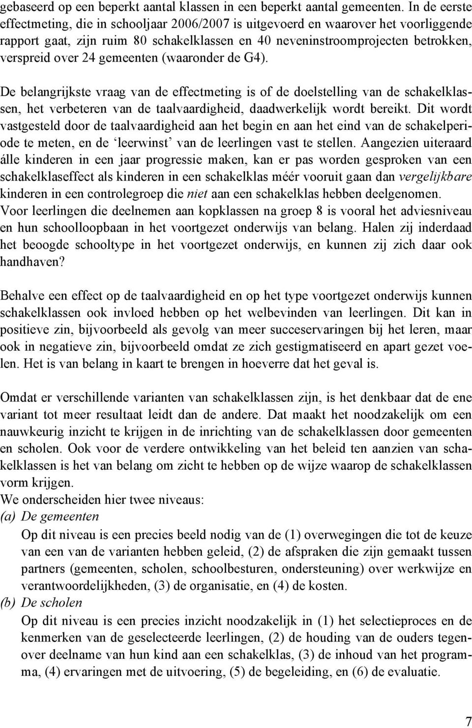 gemeenten (waaronder de G4). De belangrijkste vraag van de effectmeting is of de doelstelling van de schakelklassen, het verbeteren van de taalvaardigheid, daadwerkelijk wordt bereikt.