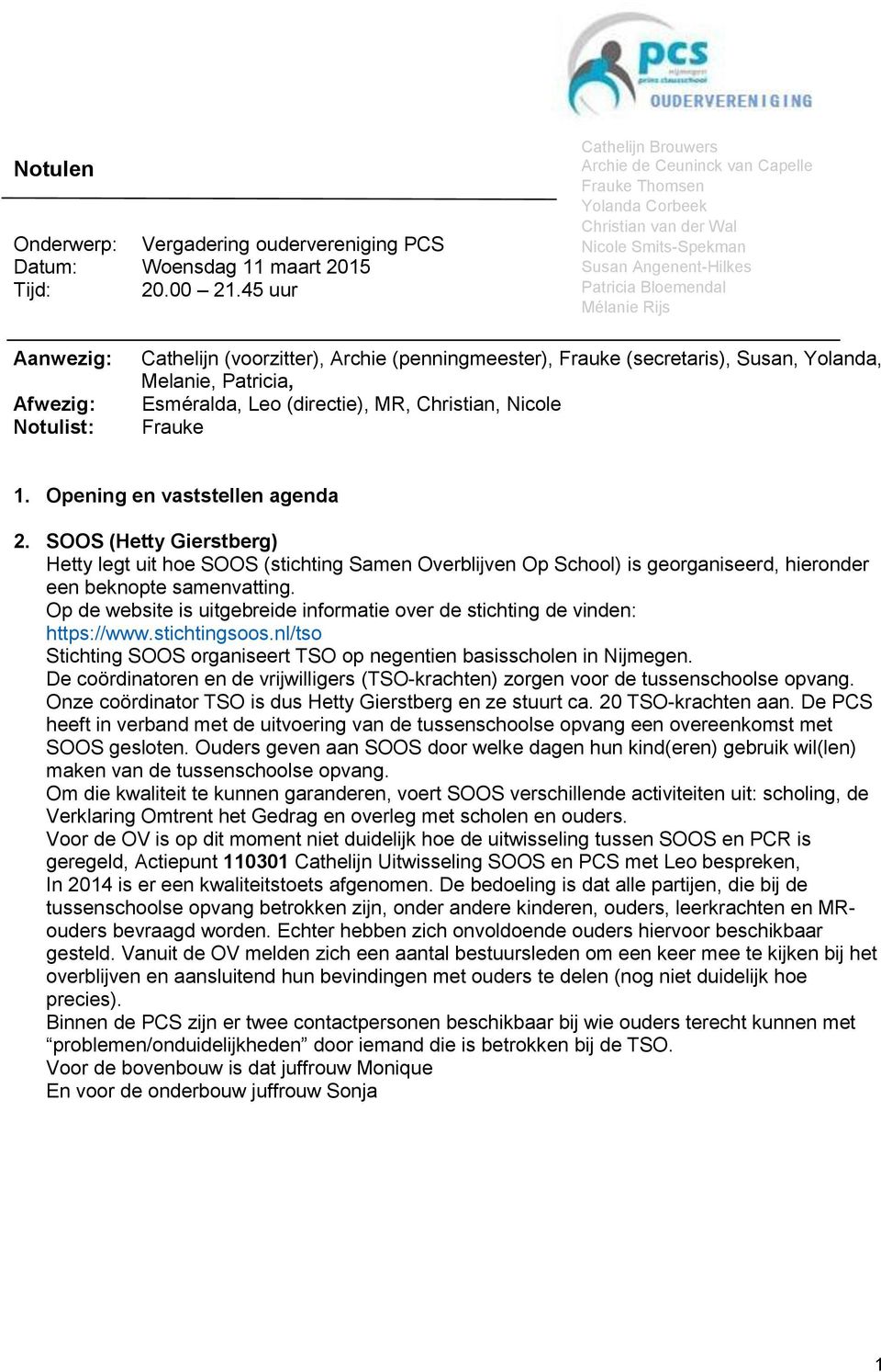 Notulist: (voorzitter), Archie (penningmeester), Frauke (secretaris), Susan, Yolanda, Melanie, Patricia, Esméralda, Leo (directie), MR, Christian, Nicole Frauke 1. Opening en vaststellen agenda 2.