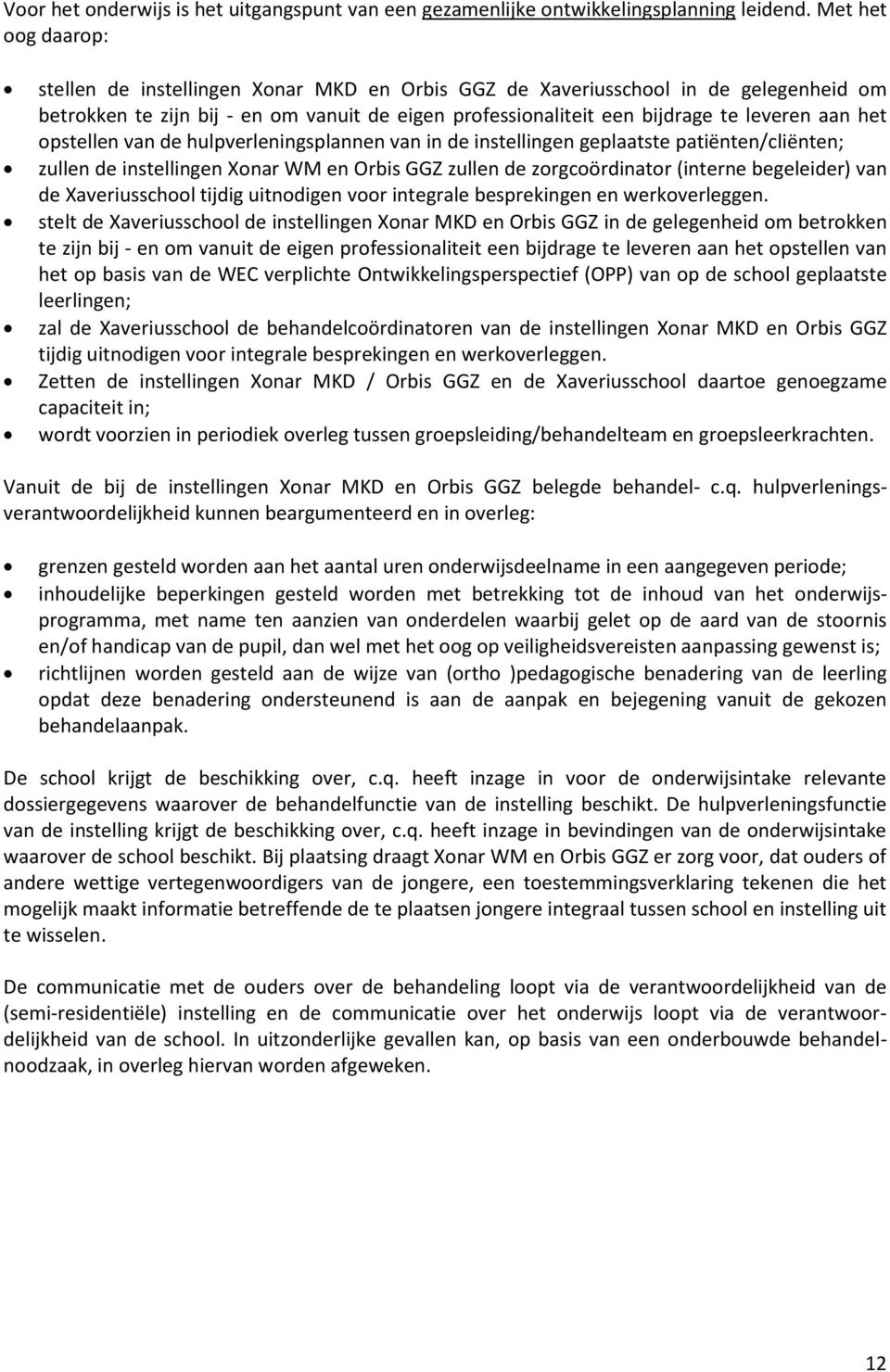 het opstellen van de hulpverleningsplannen van in de instellingen geplaatste patiënten/cliënten; zullen de instellingen Xonar WM en Orbis GGZ zullen de zorgcoördinator (interne begeleider) van de