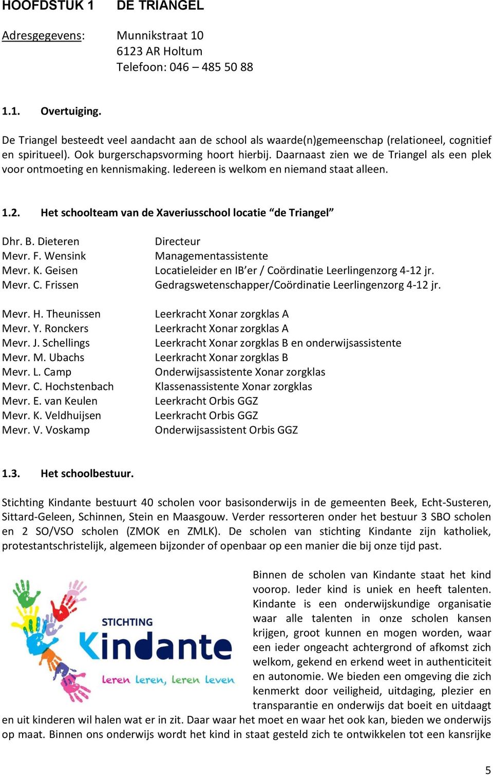 Daarnaast zien we de Triangel als een plek voor ontmoeting en kennismaking. Iedereen is welkom en niemand staat alleen. 1.2. Het schoolteam van de Xaveriusschool locatie de Triangel Dhr. B.