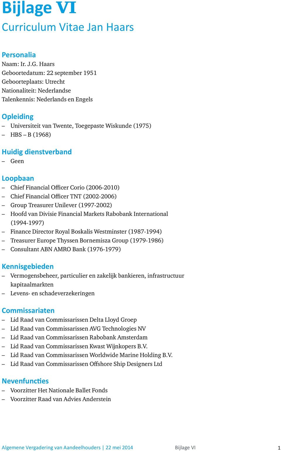 Huidig dienstverband Geen Loopbaan Chief Financial Officer Corio (2006-2010) Chief Financial Officer TNT (2002-2006) Group Treasurer Unilever (1997-2002) Hoofd van Divisie Financial Markets Rabobank