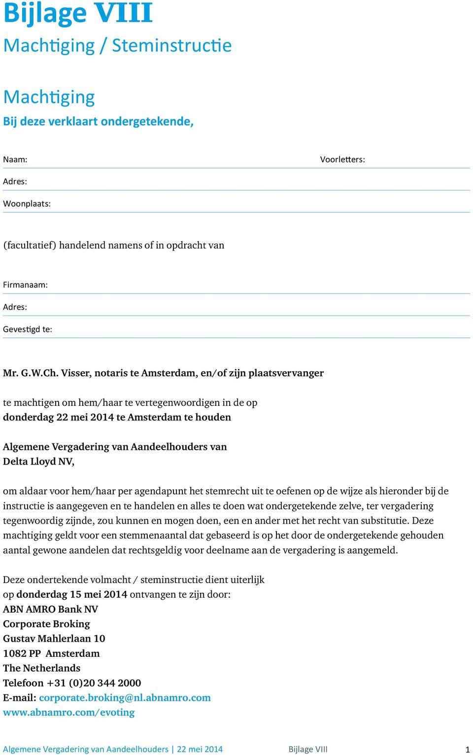 Visser, notaris te Amsterdam, en/of zijn plaatsvervanger te machtigen om hem/haar te vertegenwoordigen in de op donderdag 22 mei 2014 te Amsterdam te houden Algemene Vergadering van Aandeelhouders