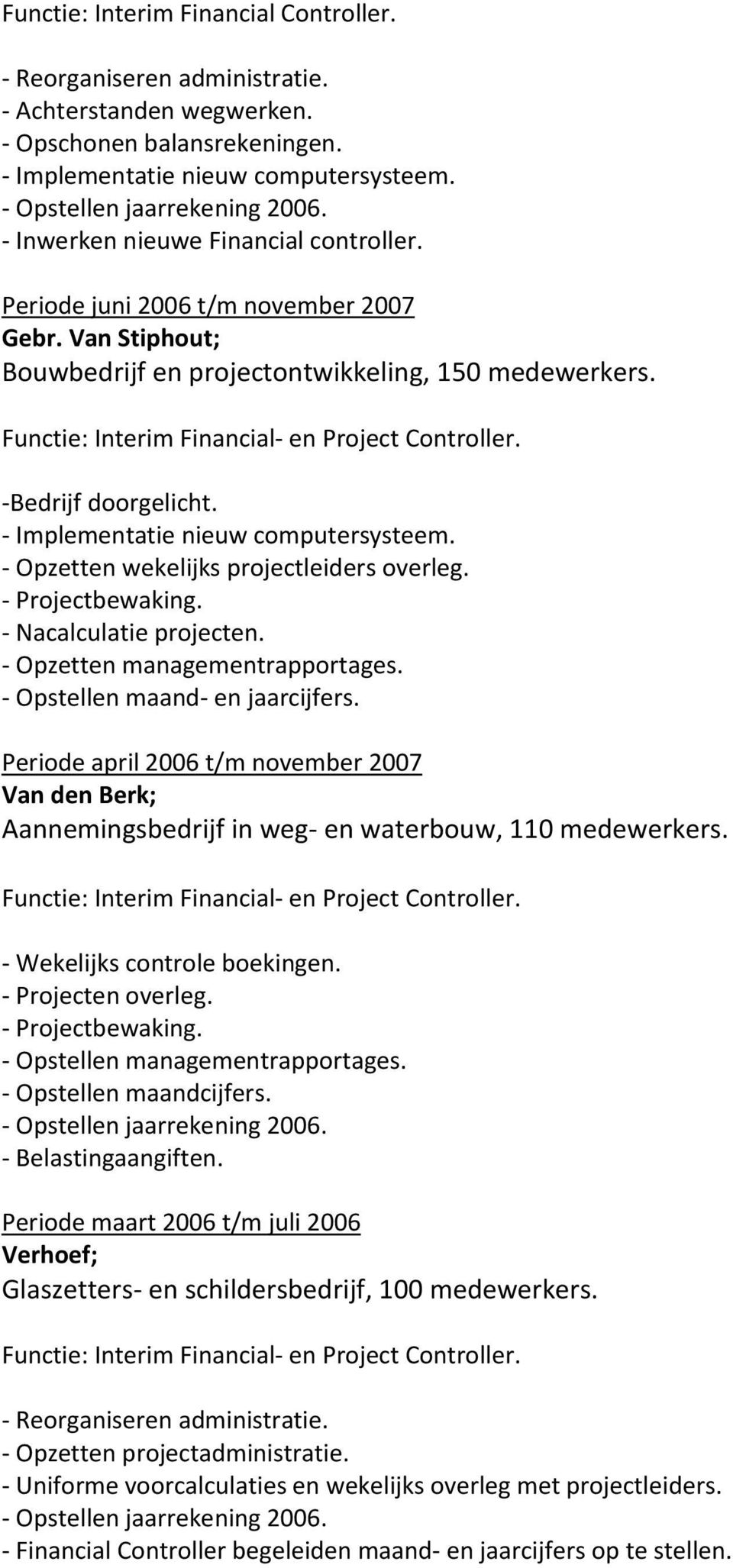 - Nacalculatie projecten. - Opzetten managementrapportages. - Opstellen maand- en jaarcijfers.