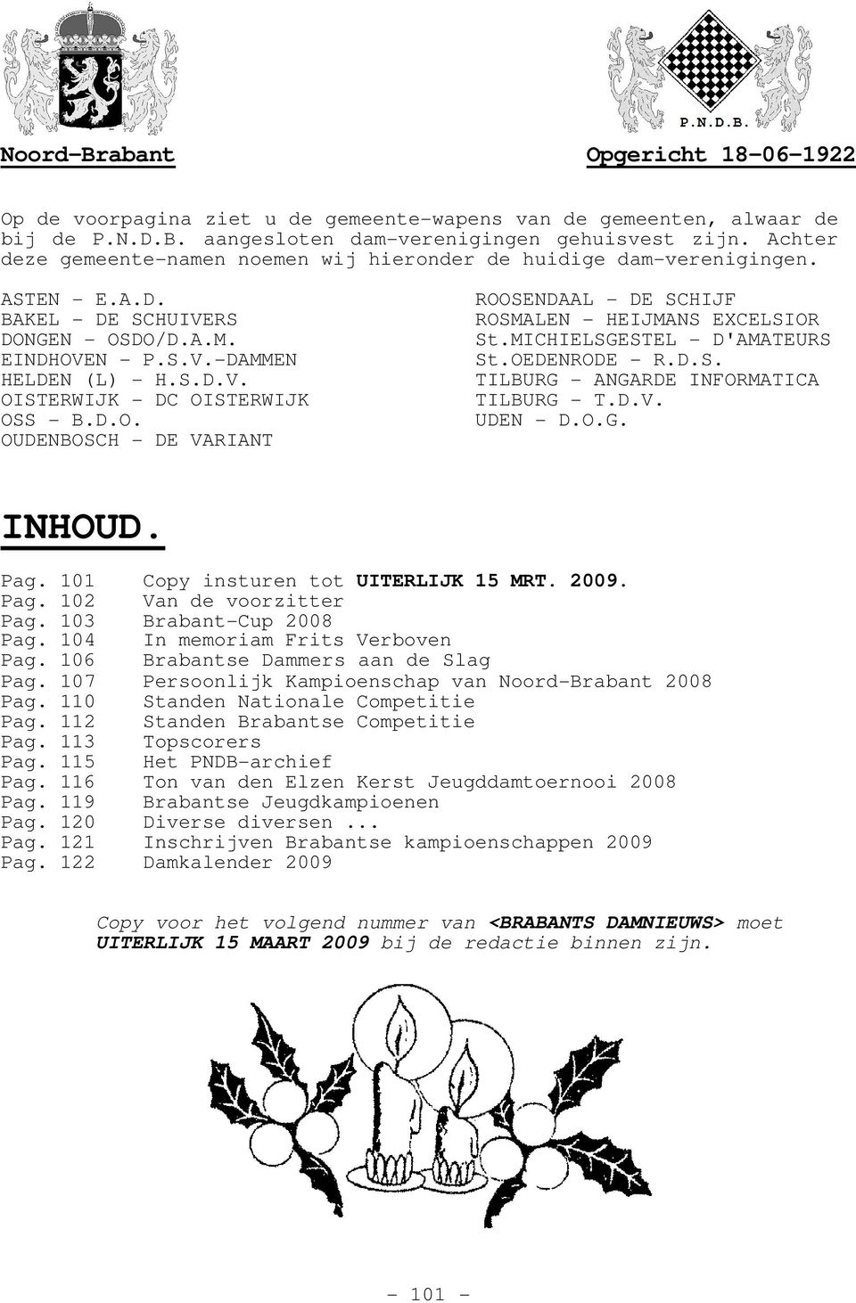 D.O. OUDENBOSCH - DE VARIANT ROOSENDAAL - DE SCHIJF ROSMALEN - HEIJMANS EXCELSIOR St.MICHIELSGESTEL - D'AMATEURS St.OEDENRODE - R.D.S. TILBURG - ANGARDE INFORMATICA TILBURG - T.D.V. UDEN - D.O.G. INHOUD.