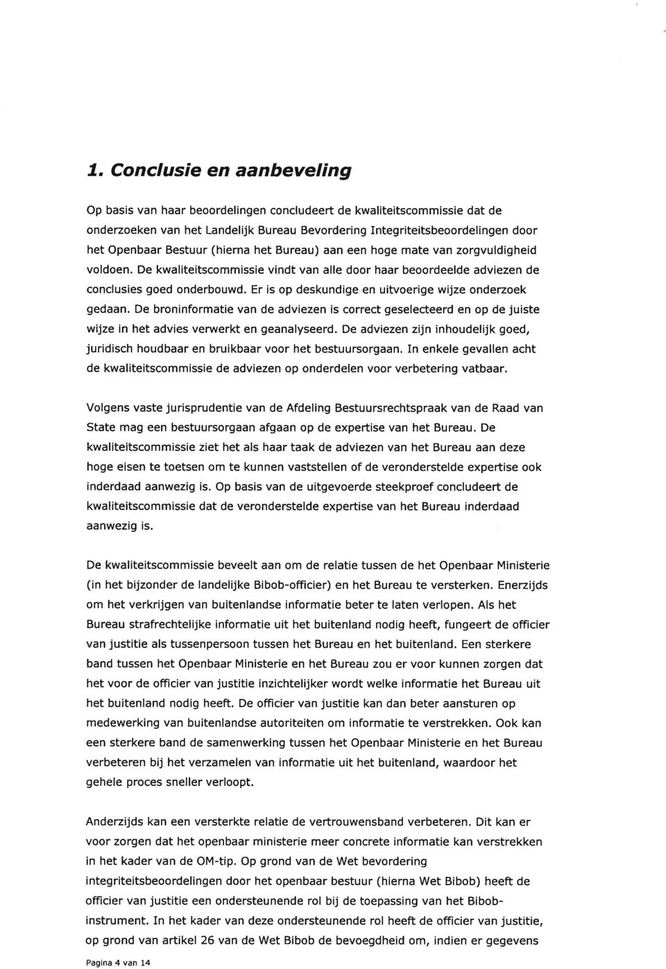 Er is op deskundige en uitvoerige wijze onderzoek gedaan. De broninformatie van de adviezen is correct geselecteerd en op de juiste wijze in het advies verwerkt en geanalyseerd.