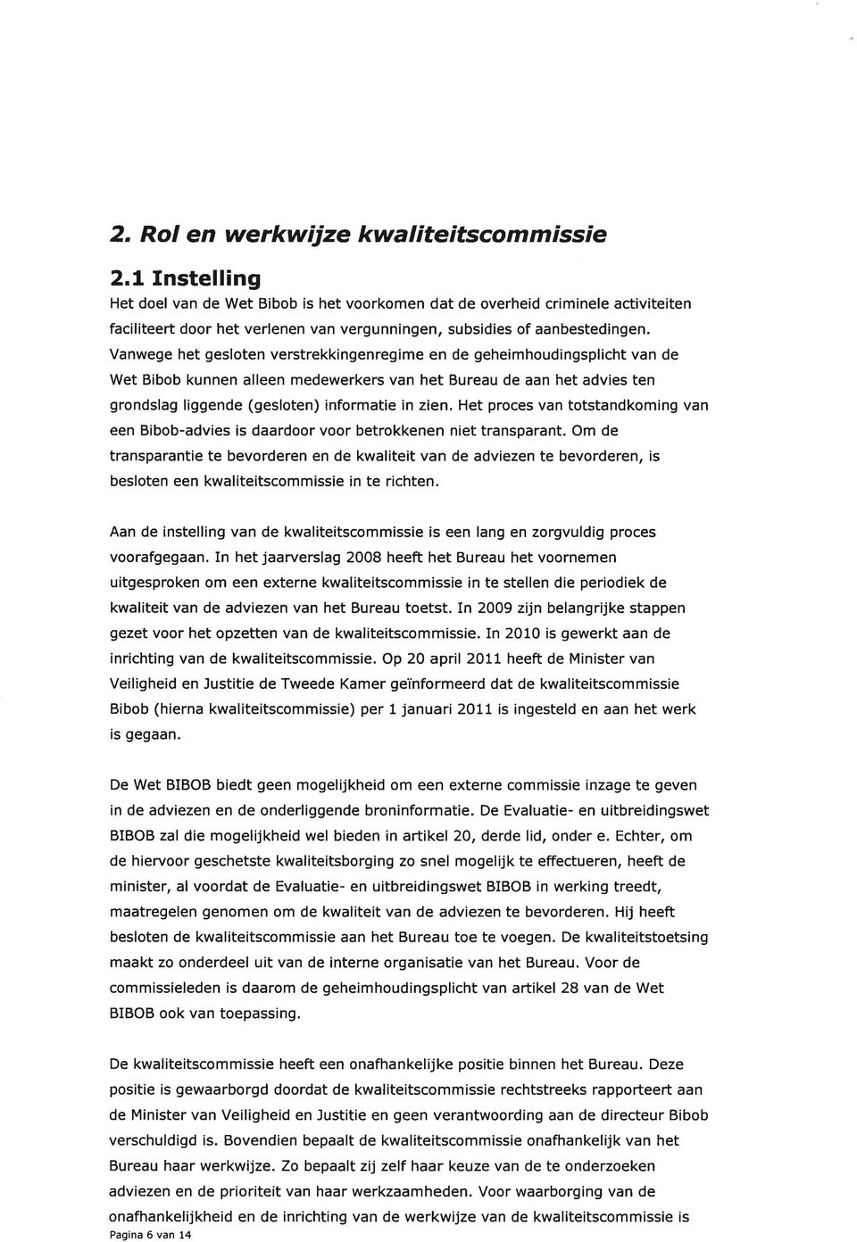 Vanwege het gesloten verstrekkingenregime en de geheimhoudingsplicht van de Wet Bibob kunnen alleen medewerkers van het Bureau de aan het advies ten grondslag liggende (gesloten) informatie in zien.