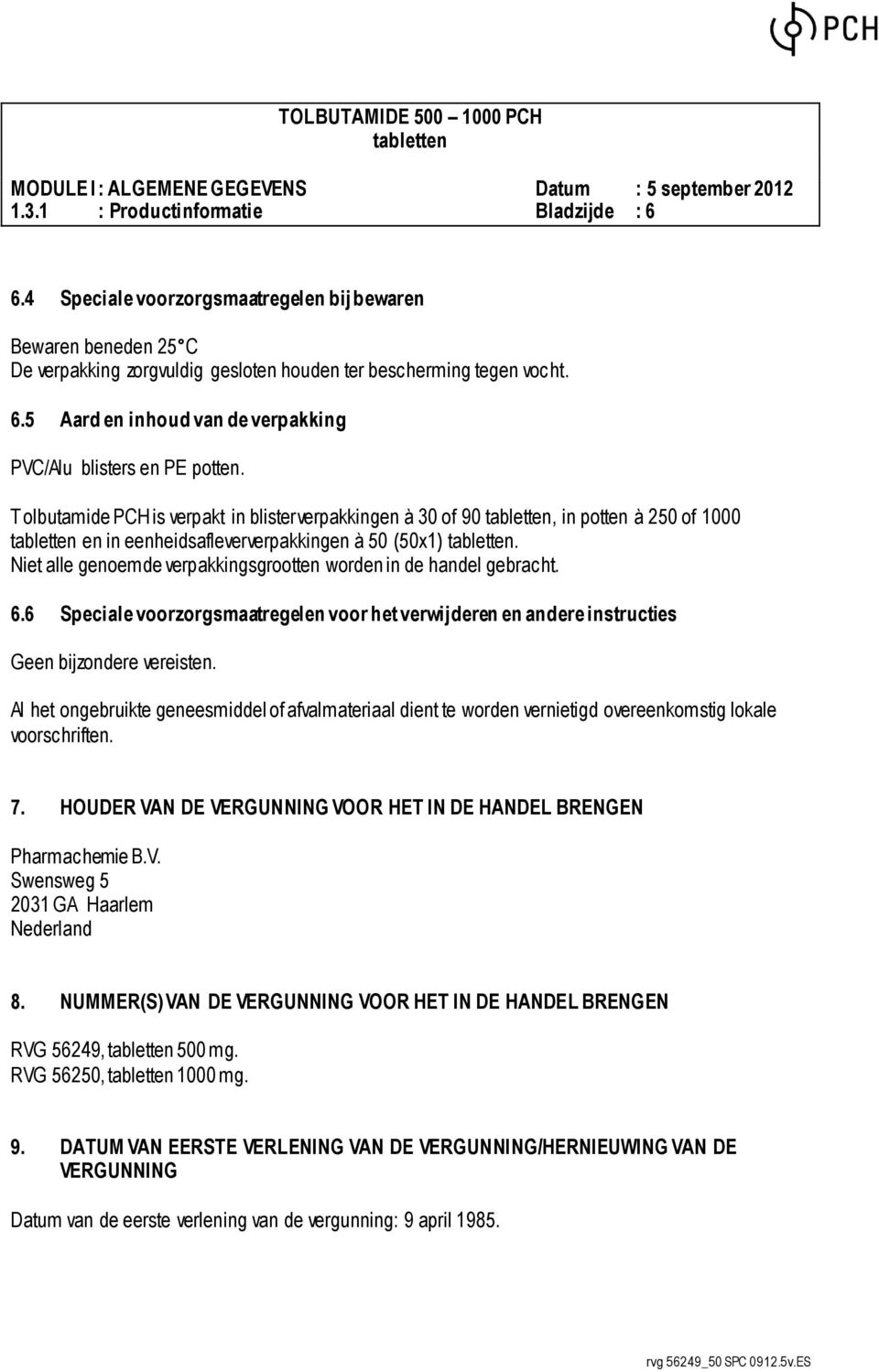 Niet alle genoemde verpakkingsgrootten worden in de handel gebracht. 6.6 Speciale voorzorgsmaatregelen voor het verwijderen en andere instructies Geen bijzondere vereisten.