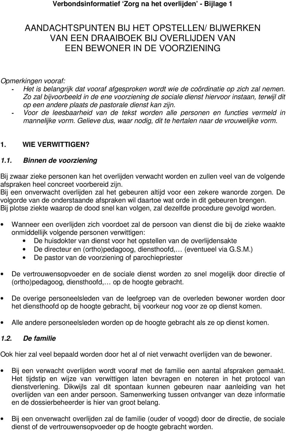 Zo zal bijvoorbeeld in de ene voorziening de sociale dienst hiervoor instaan, terwijl dit op een andere plaats de pastorale dienst kan zijn.