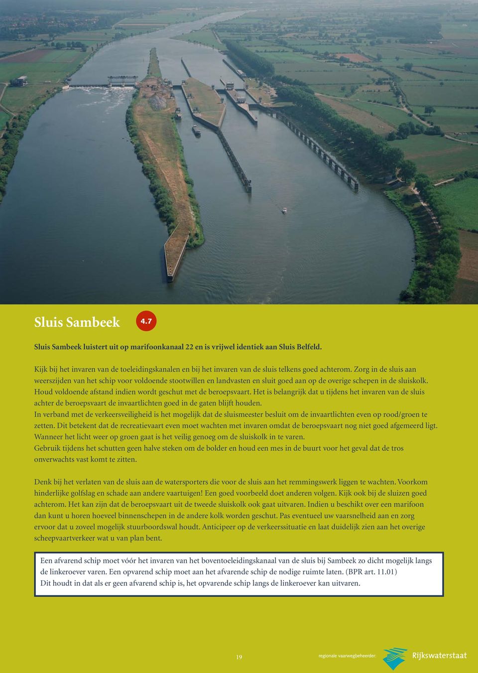 Zorg in de sluis aan weerszijden van het schip voor voldoende stootwillen en landvasten en sluit goed aan op de overige schepen in de sluiskolk.