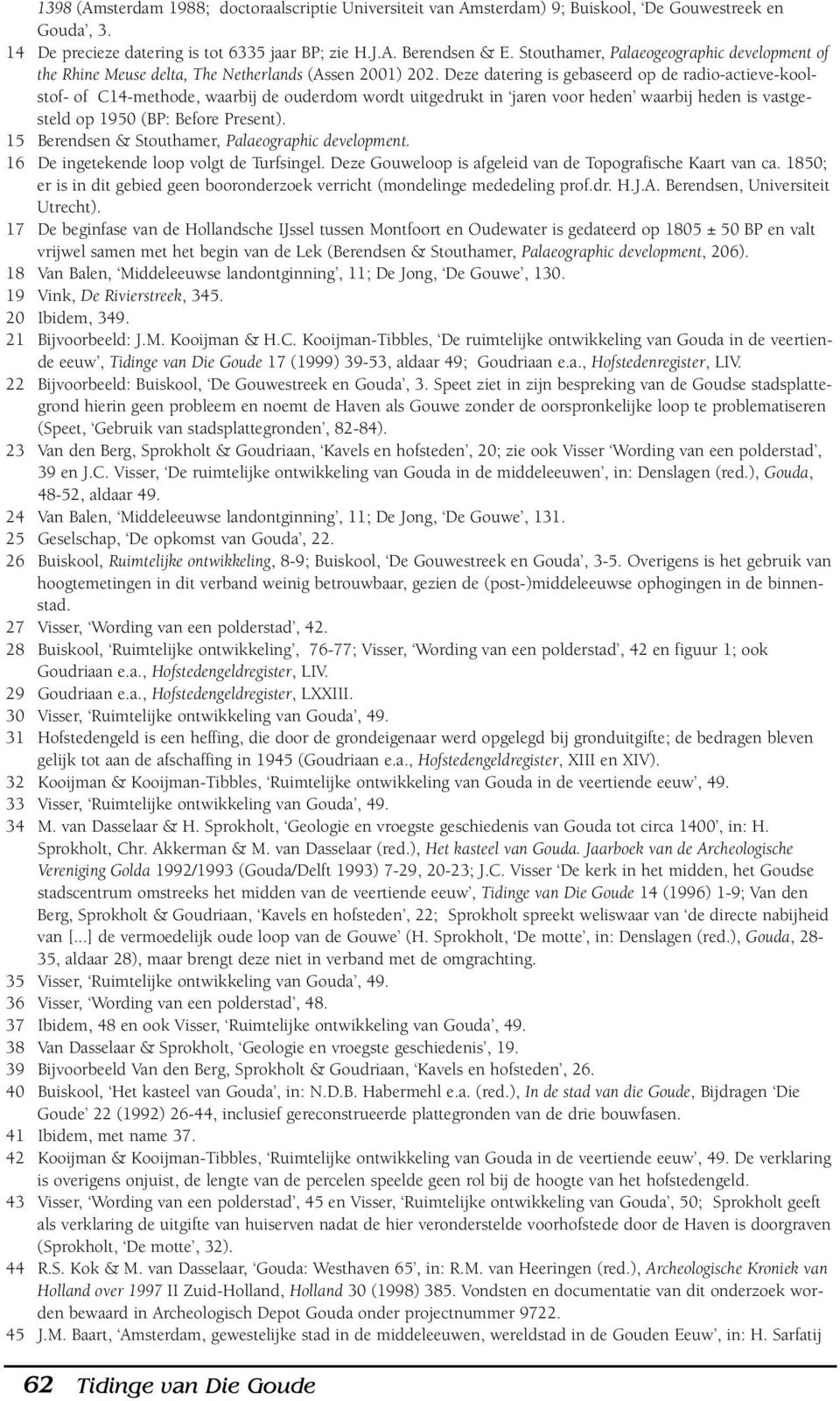 Deze datering is gebaseerd op de radio-actieve-koolstof- of C14-methode, waarbij de ouderdom wordt uitgedrukt in jaren voor heden waarbij heden is vastgesteld op 1950 (BP: Before Present).