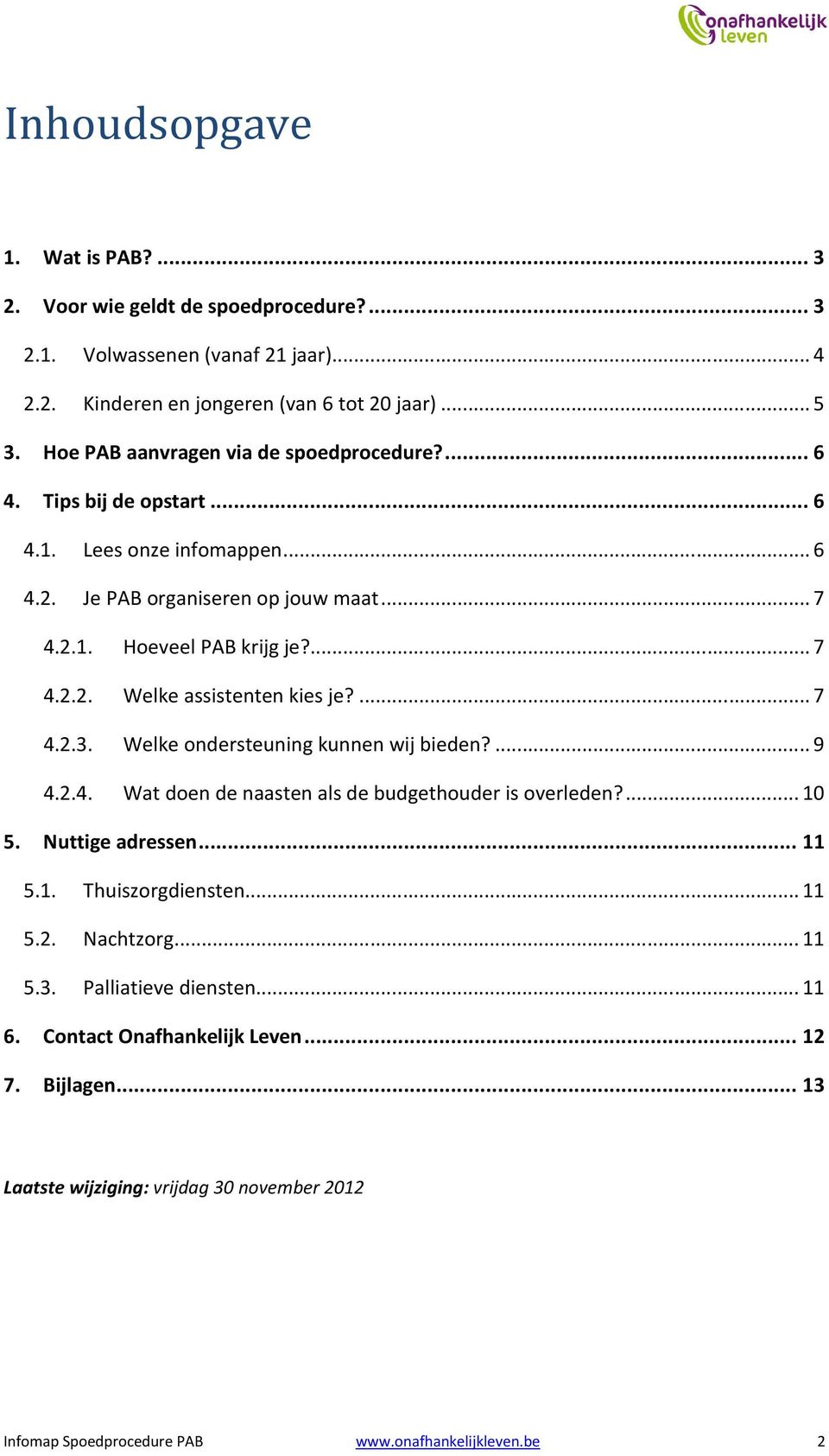 ... 7 4.2.3. Welke ondersteuning kunnen wij bieden?... 9 4.2.4. Wat doen de naasten als de budgethouder is overleden?... 10 5. Nuttige adressen... 11 5.1. Thuiszorgdiensten... 11 5.2. Nachtzorg.