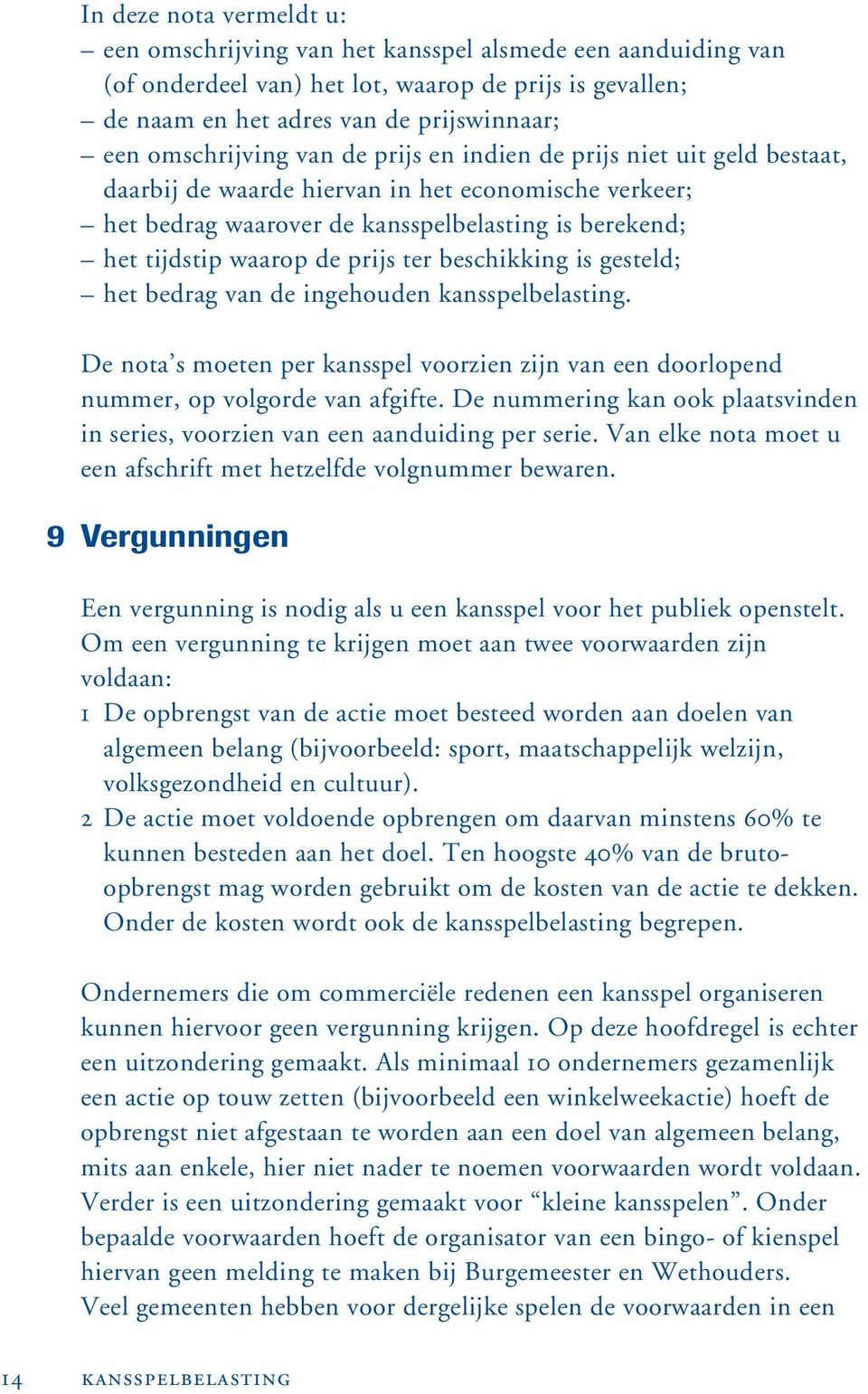 prijs ter beschikking is gesteld; het bedrag van de ingehouden kansspelbelasting. De nota s moeten per kansspel voorzien zijn van een doorlopend nummer, op volgorde van afgifte.