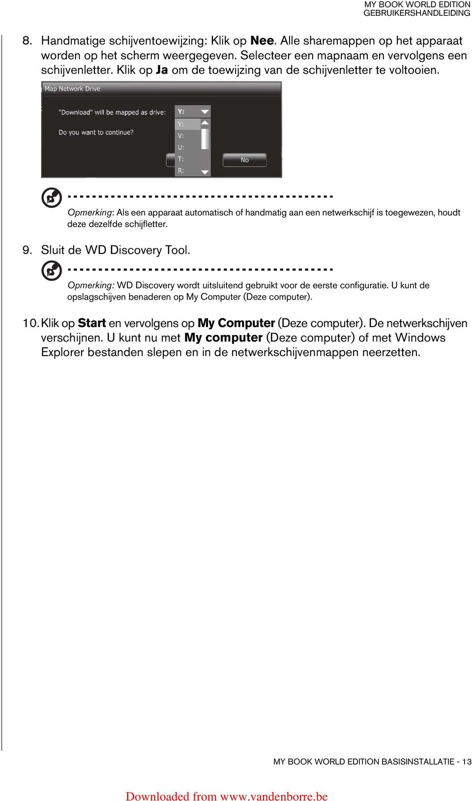 Sluit de WD Discovery Tool. Opmerking: WD Discovery wordt uitsluitend gebruikt voor de eerste configuratie. U kunt de opslagschijven benaderen op My Computer (Deze computer). 10.