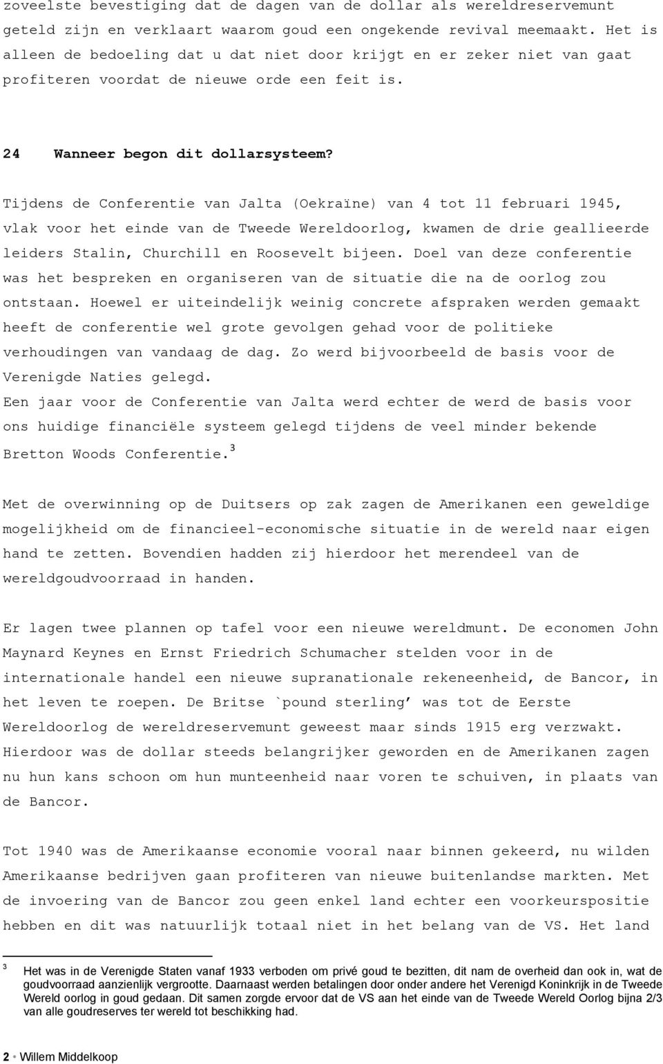 Tijdens de Conferentie van Jalta (Oekraïne) van 4 tot 11 februari 1945, vlak voor het einde van de Tweede Wereldoorlog, kwamen de drie geallieerde leiders Stalin, Churchill en Roosevelt bijeen.