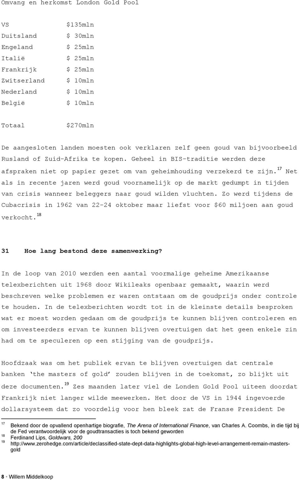 17 Net als in recente jaren werd goud voornamelijk op de markt gedumpt in tijden van crisis wanneer beleggers naar goud wilden vluchten.