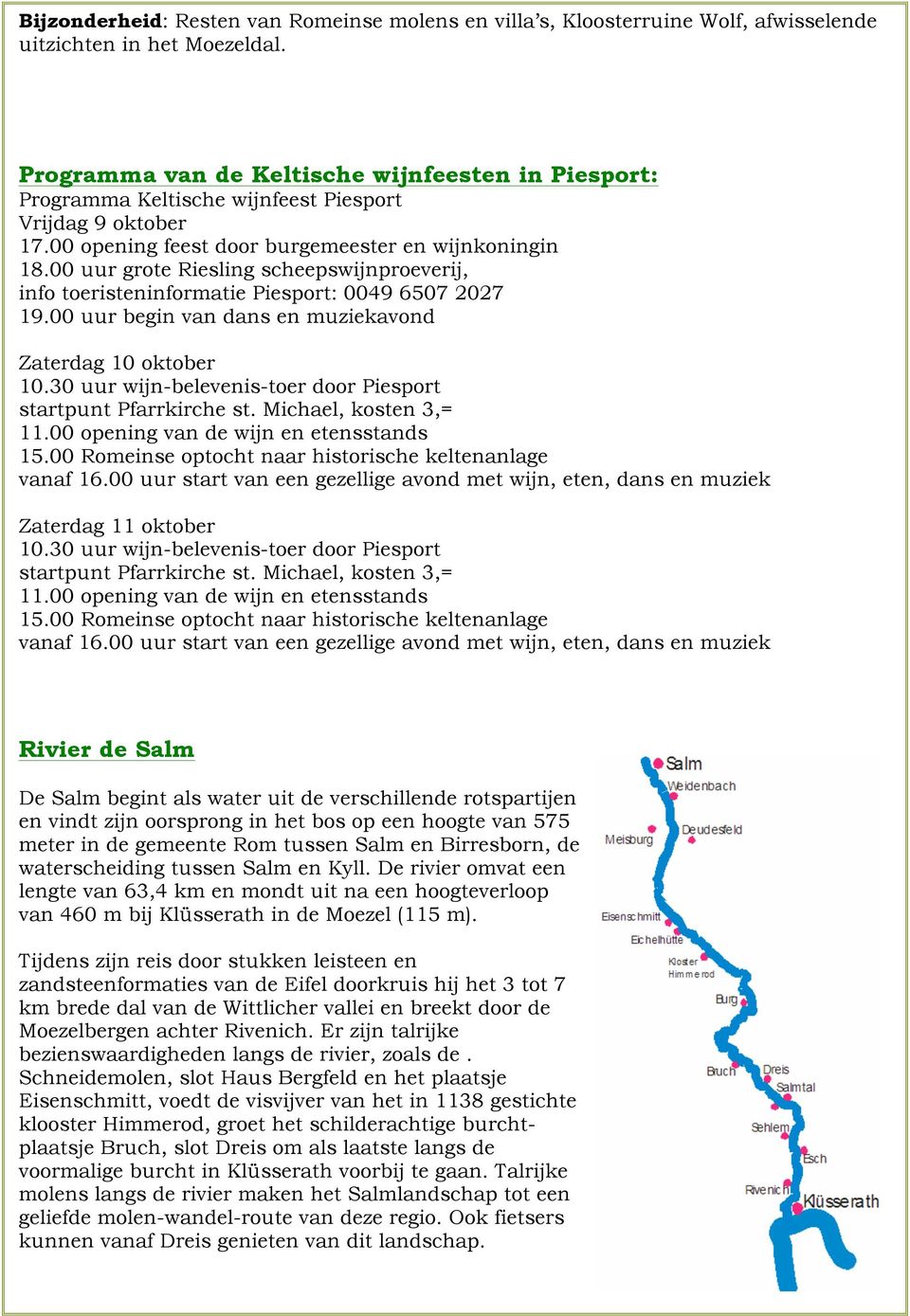 00 uur grote Riesling scheepswijnproeverij, info toeristeninformatie Piesport: 0049 6507 2027 19.00 uur begin van dans en muziekavond Zaterdag 10 oktober 10.