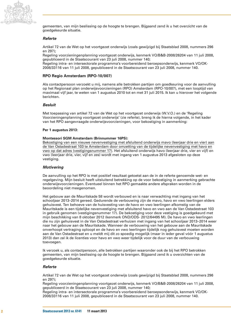 onderwijsvoorzieningen (RPO) Amsterdam (RPO-10/007), met een looptijd van maximaal vijf jaar, te weten van 1 augustus 2010 tot en met 31 juli 2015. Ik kan u hierover het volgende berichten.