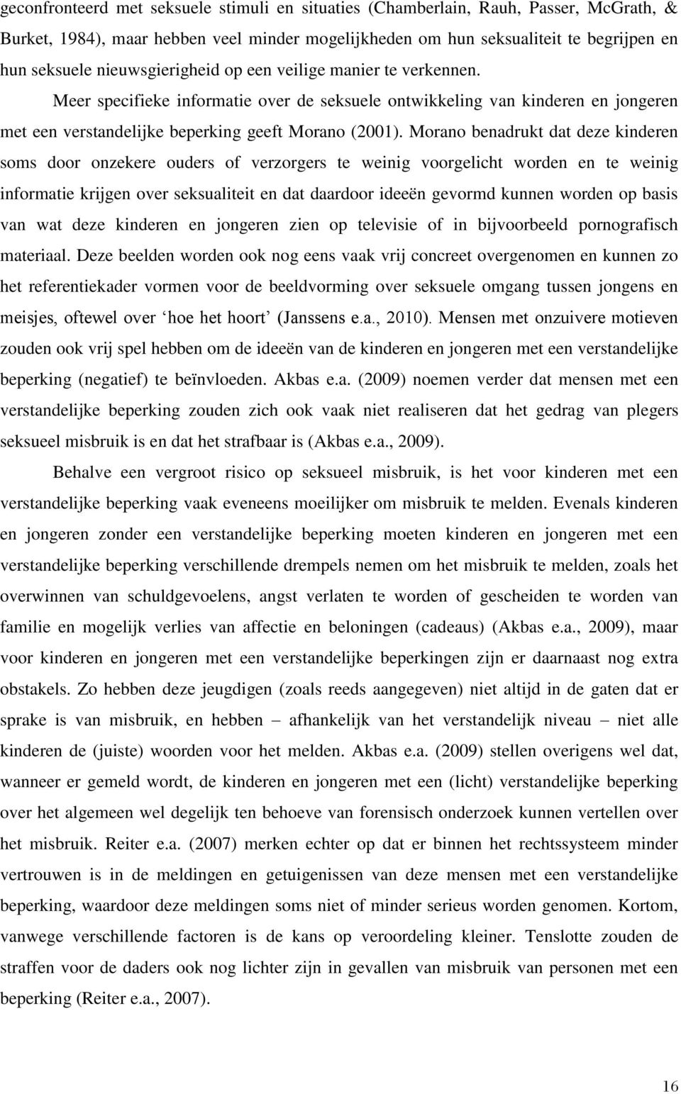 Morano benadrukt dat deze kinderen soms door onzekere ouders of verzorgers te weinig voorgelicht worden en te weinig informatie krijgen over seksualiteit en dat daardoor ideeën gevormd kunnen worden