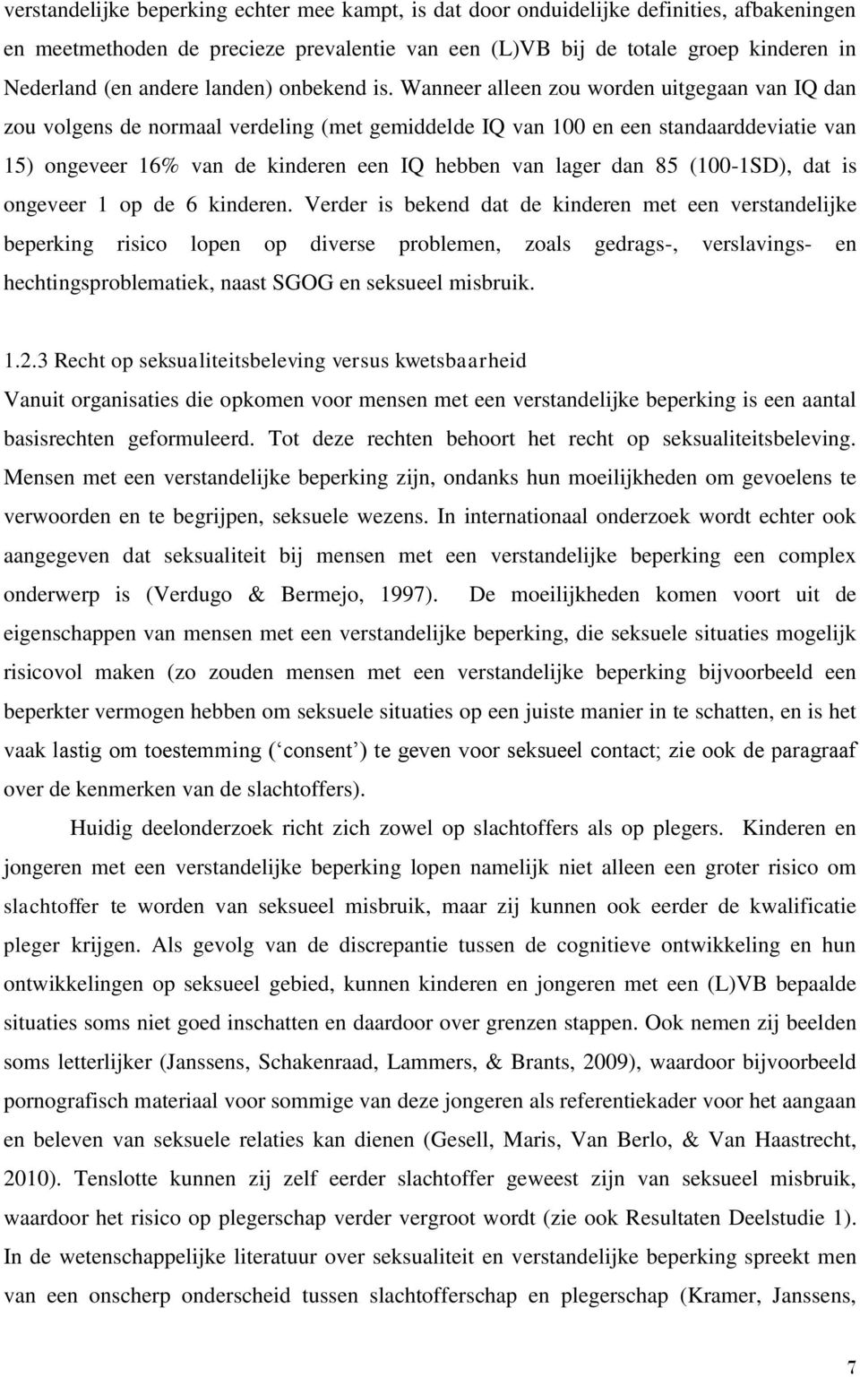 Wanneer alleen zou worden uitgegaan van IQ dan zou volgens de normaal verdeling (met gemiddelde IQ van 100 en een standaarddeviatie van 15) ongeveer 16% van de kinderen een IQ hebben van lager dan 85