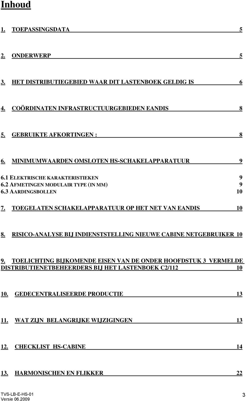 TOEGELATEN SCHAKELAPPARATUUR OP HET NET VAN EANDIS 10 8. RISICO-ANALYSE BIJ INDIENSTSTELLING NIEUWE CABINE NETGEBRUIKER 10 9.