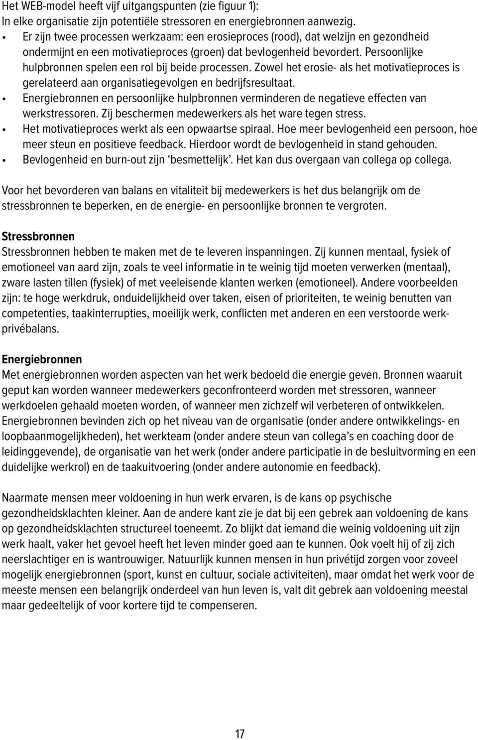 Persoonlijke hulpbronnen spelen een rol bij beide processen. Zowel het erosie- als het motivatieproces is gerelateerd aan organisatiegevolgen en bedrijfsresultaat.