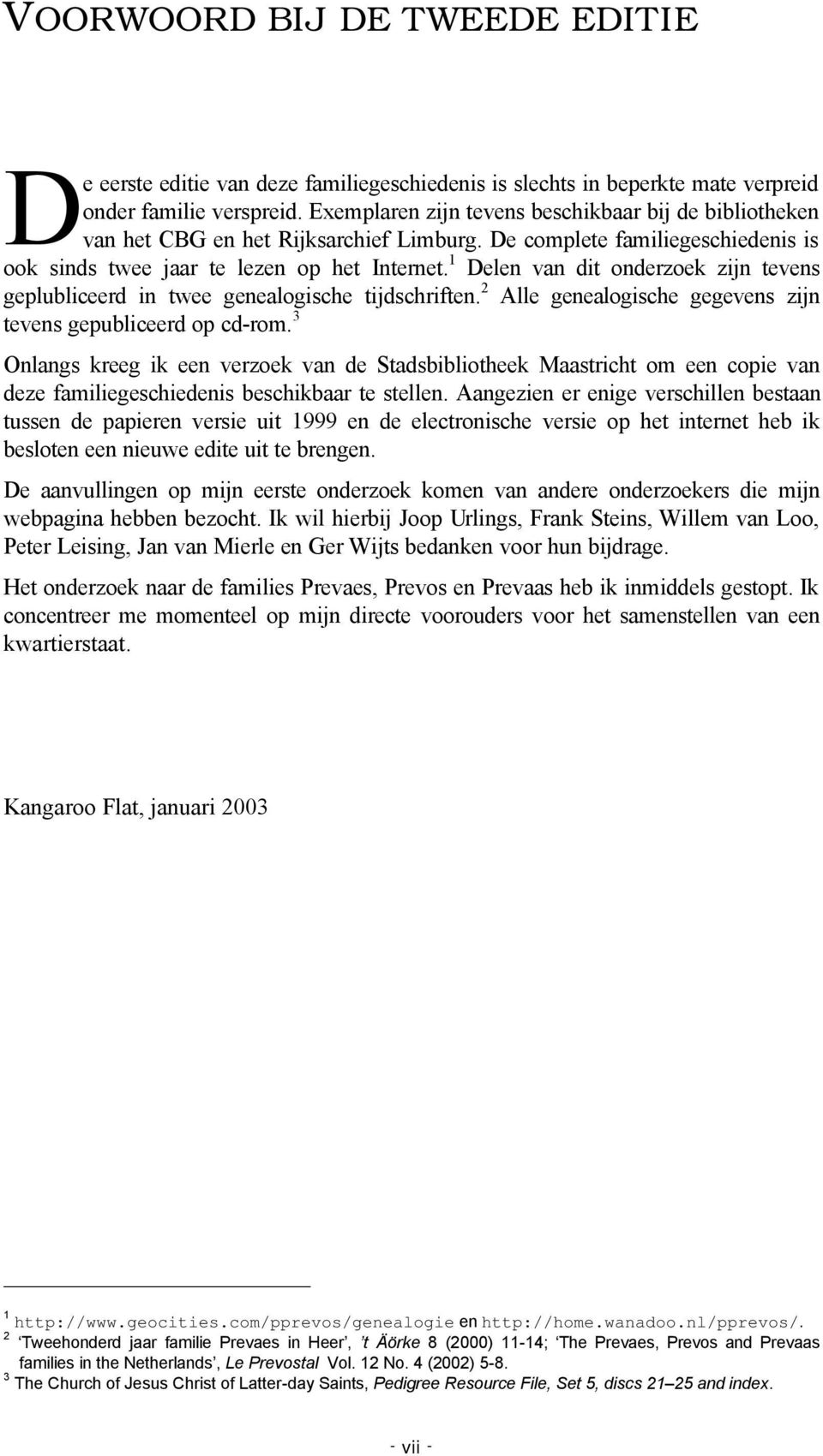 1 Delen van dit onderzoek zijn tevens geplubliceerd in twee genealogische tijdschriften. 2 Alle genealogische gegevens zijn tevens gepubliceerd op cd-rom.