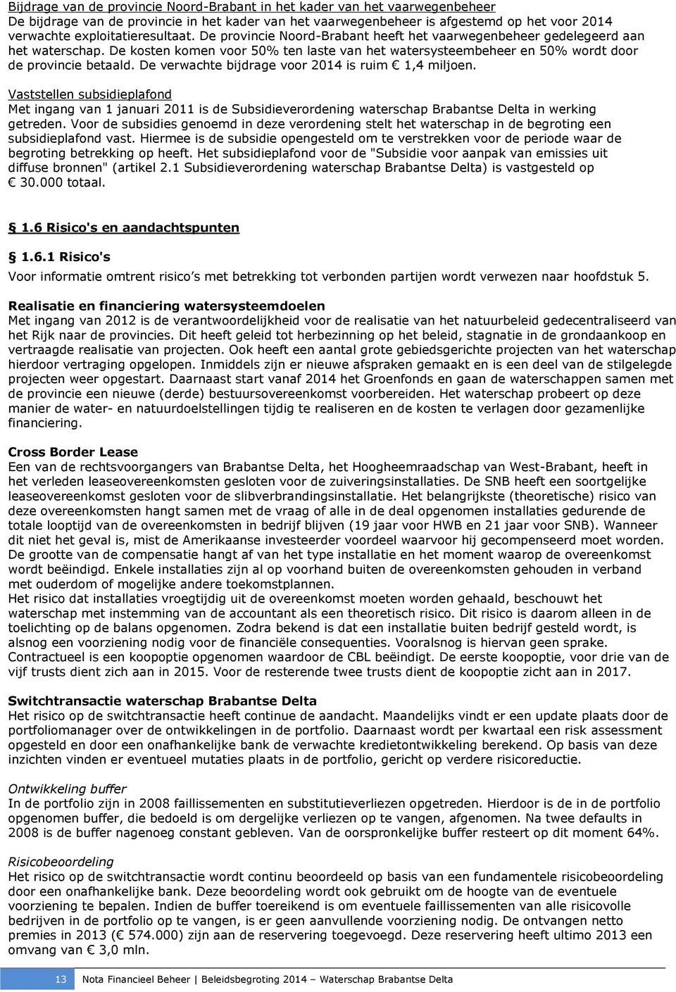 De verwachte bijdrage voor is ruim 1,4 miljoen. Vaststellen subsidieplafond Met ingang van 1 januari 2011 is de Subsidieverordening waterschap Brabantse Delta in werking getreden.