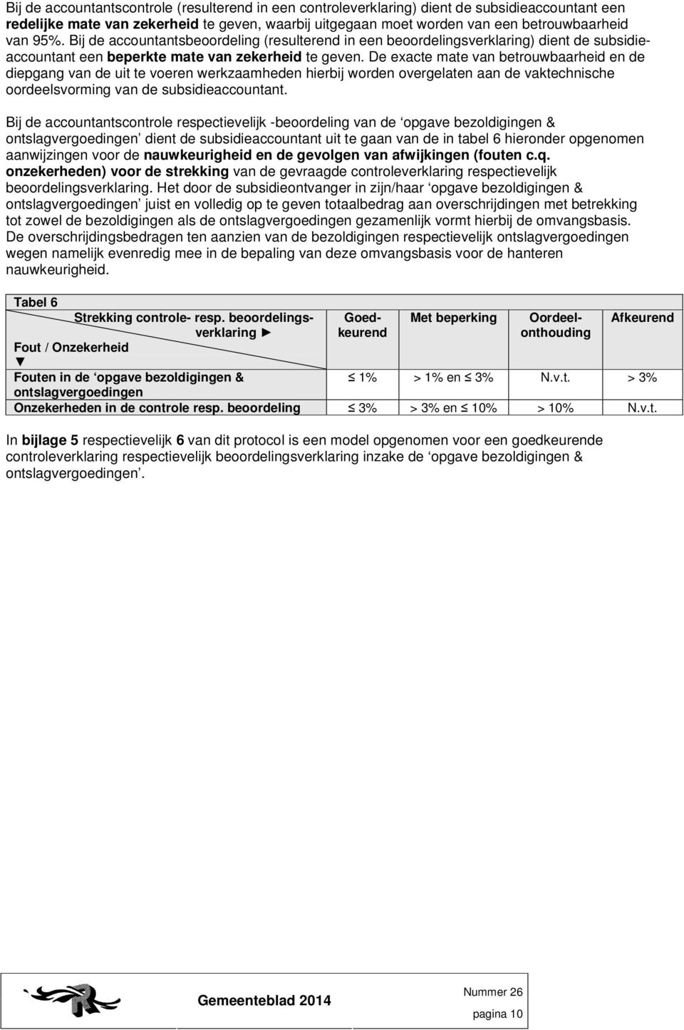 De exacte mate van betrouwbaarheid en de diepgang van de uit te voeren werkzaamheden hierbij worden overgelaten aan de vaktechnische oordeelsvorming van de subsidieaccountant.