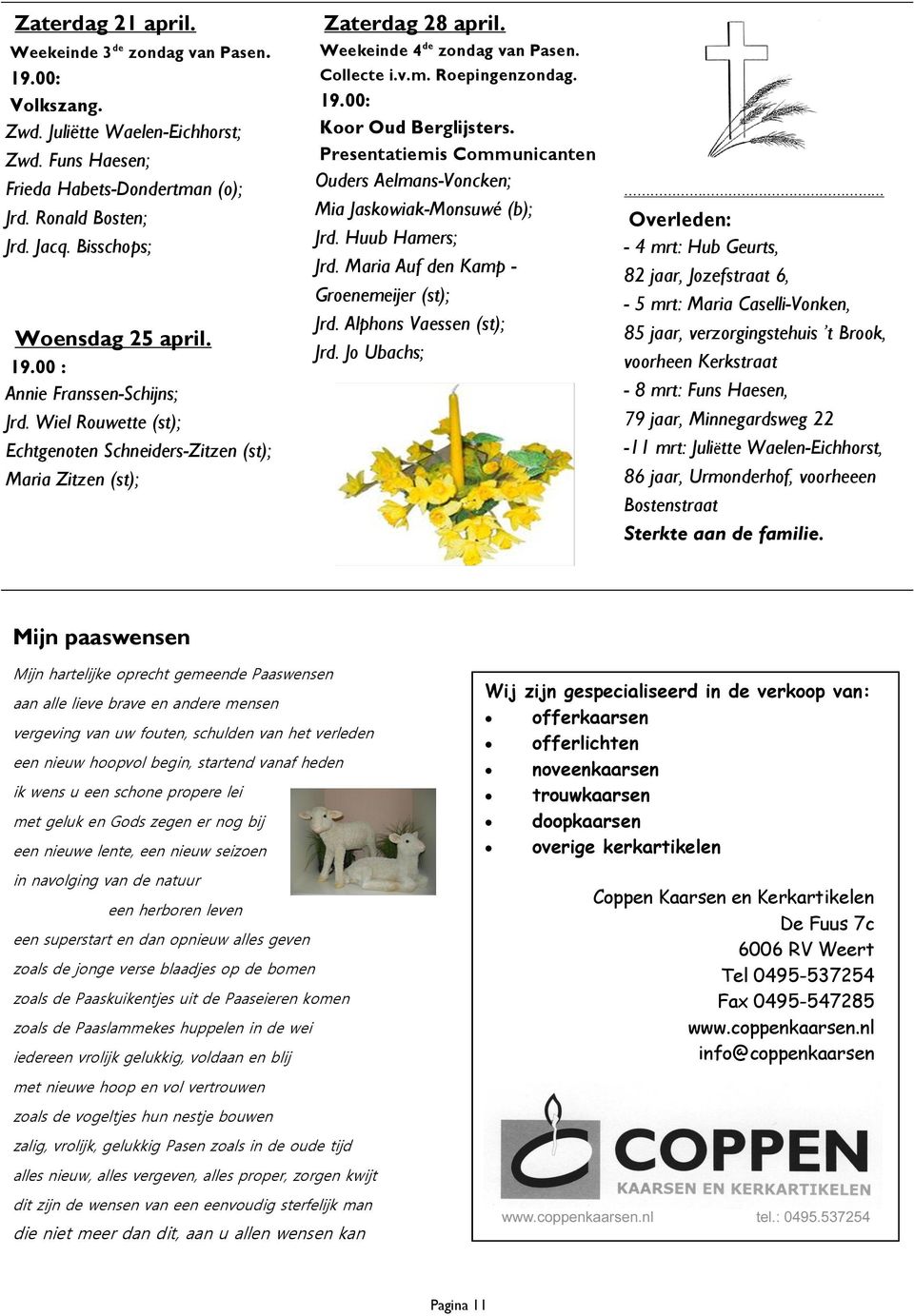 Collecte i.v.m. Roepingenzondag. 19.00: Koor Oud Berglijsters. Presentatiemis Communicanten Ouders Aelmans-Voncken; Mia Jaskowiak-Monsuwé (b); Jrd. Huub Hamers; Jrd.