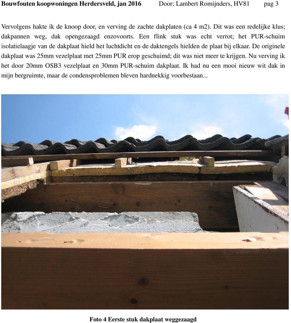 Een flink stuk was echt verrot; het PUR-schuim isolatielaagje van de dakplaat hield het luchtdicht en de daktengels hielden de plaat bij elkaar.