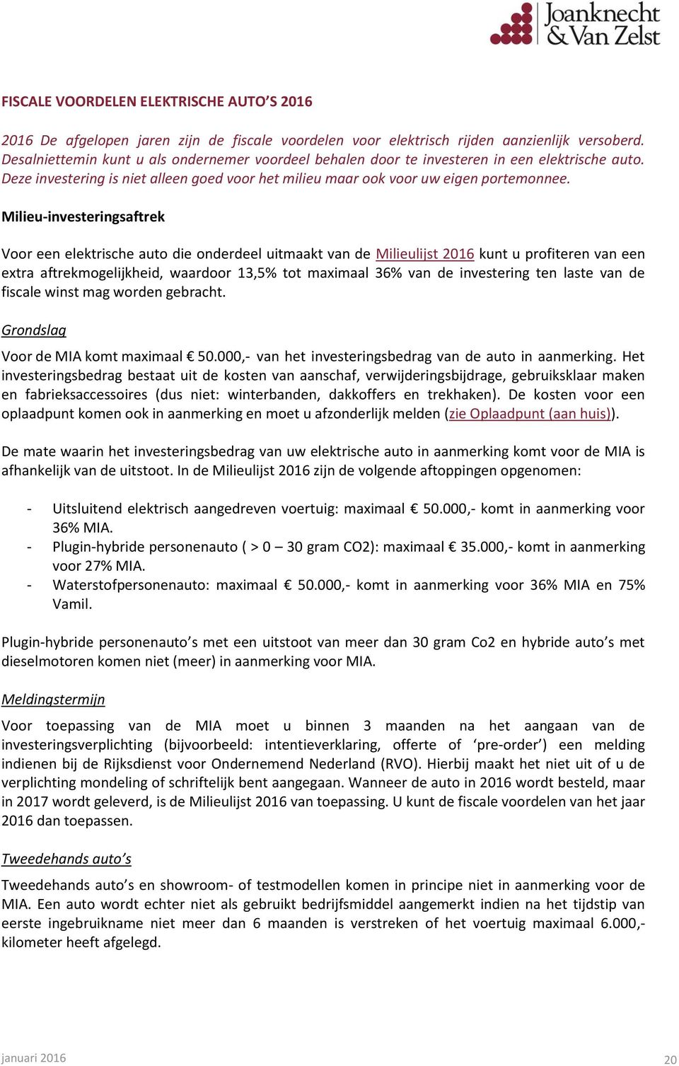 Milieu-investeringsaftrek Voor een elektrische auto die onderdeel uitmaakt van de Milieulijst 2016 kunt u profiteren van een extra aftrekmogelijkheid, waardoor 13,5% tot maximaal 36% van de