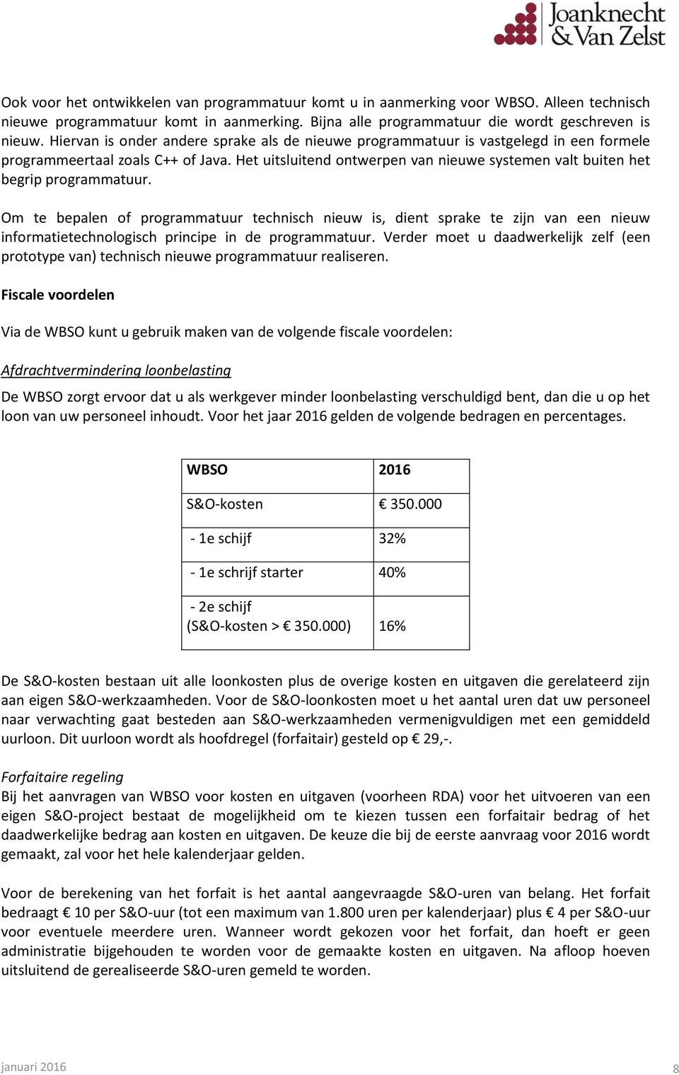 Het uitsluitend ontwerpen van nieuwe systemen valt buiten het begrip programmatuur.