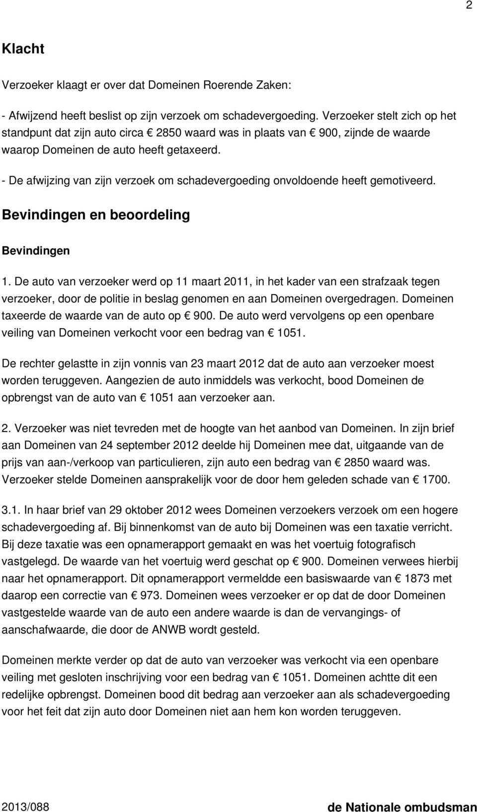 - De afwijzing van zijn verzoek om schadevergoeding onvoldoende heeft gemotiveerd. Bevindingen en beoordeling Bevindingen 1.