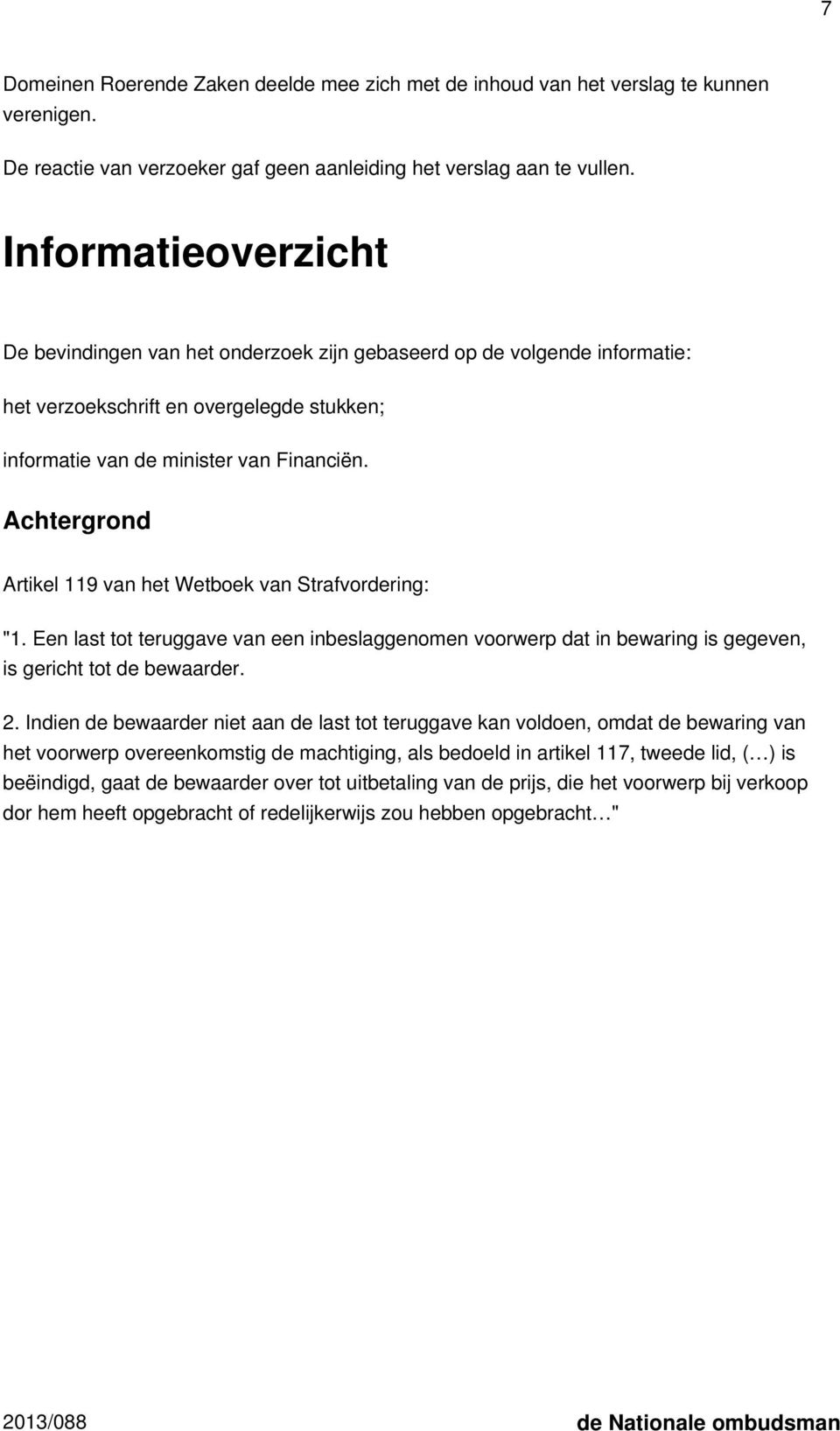 Achtergrond Artikel 119 van het Wetboek van Strafvordering: "1. Een last tot teruggave van een inbeslaggenomen voorwerp dat in bewaring is gegeven, is gericht tot de bewaarder. 2.