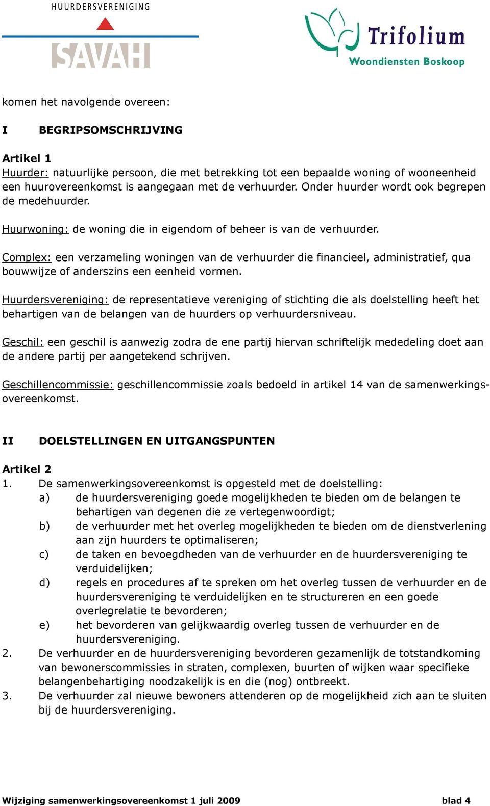 Complex: een verzameling woningen van de verhuurder die financieel, administratief, qua bouwwijze of anderszins een eenheid vormen.