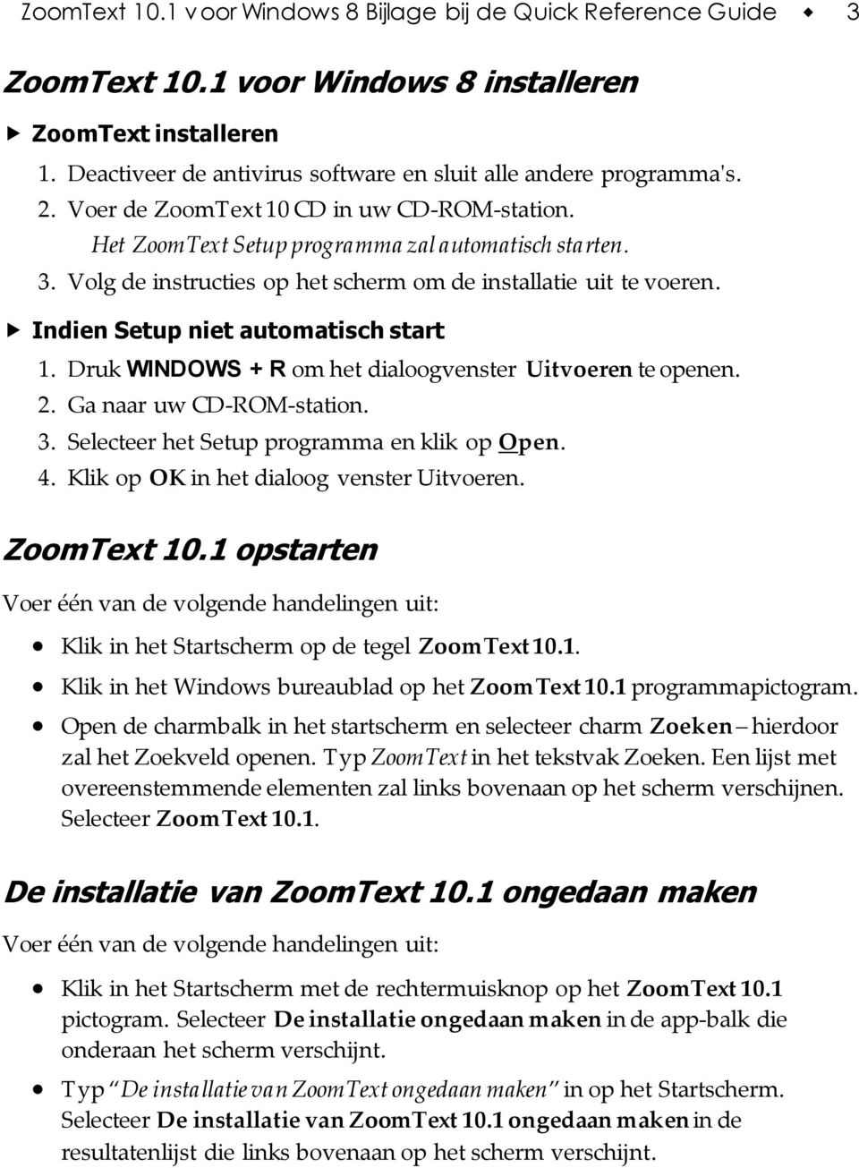 Indien Setup niet automatisch start 1. Druk WINDOWS + R om het dialoogvenster Uitvoeren te openen. 2. Ga naar uw CD-ROM-station. 3. Selecteer het Setup programma en klik op Open. 4.