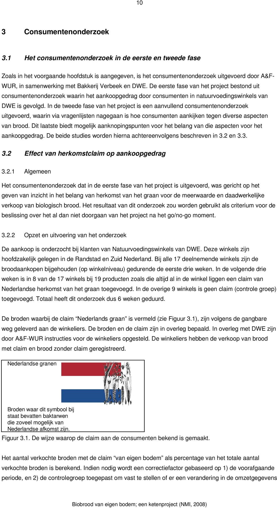 DWE. De eerste fase van het project bestond uit consumentenonderzoek waarin het aankoopgedrag door consumenten in natuurvoedingswinkels van DWE is gevolgd.