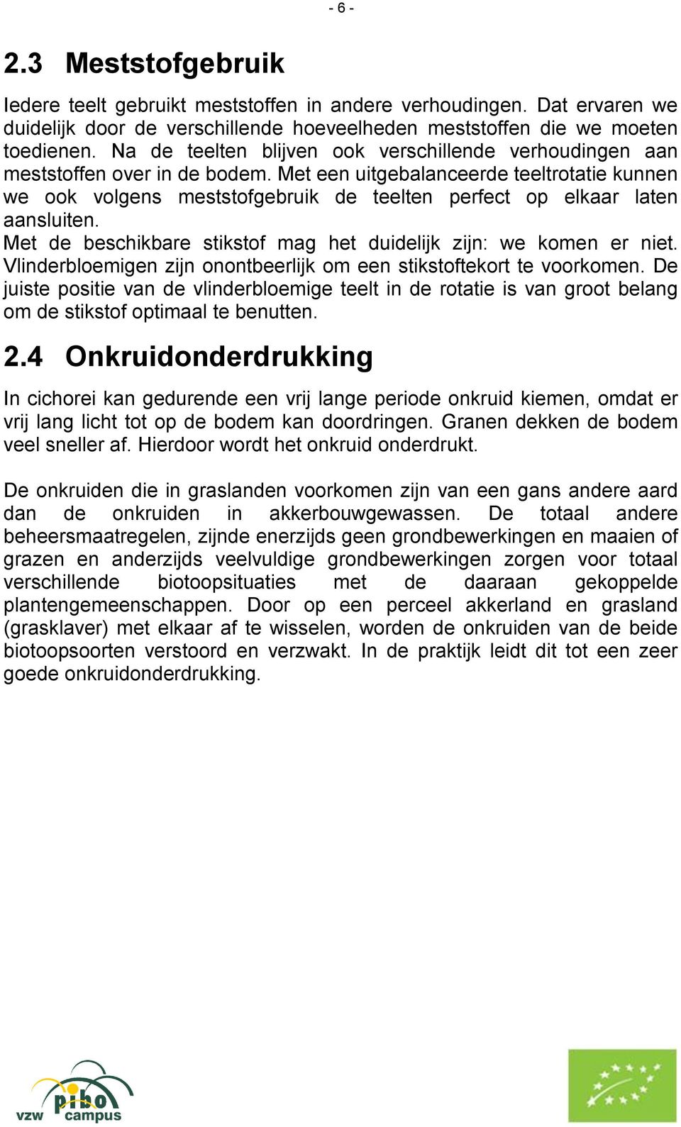 Met een uitgebalanceerde teeltrotatie kunnen we ook volgens meststofgebruik de teelten perfect op elkaar laten aansluiten. Met de beschikbare stikstof mag het duidelijk zijn: we komen er niet.