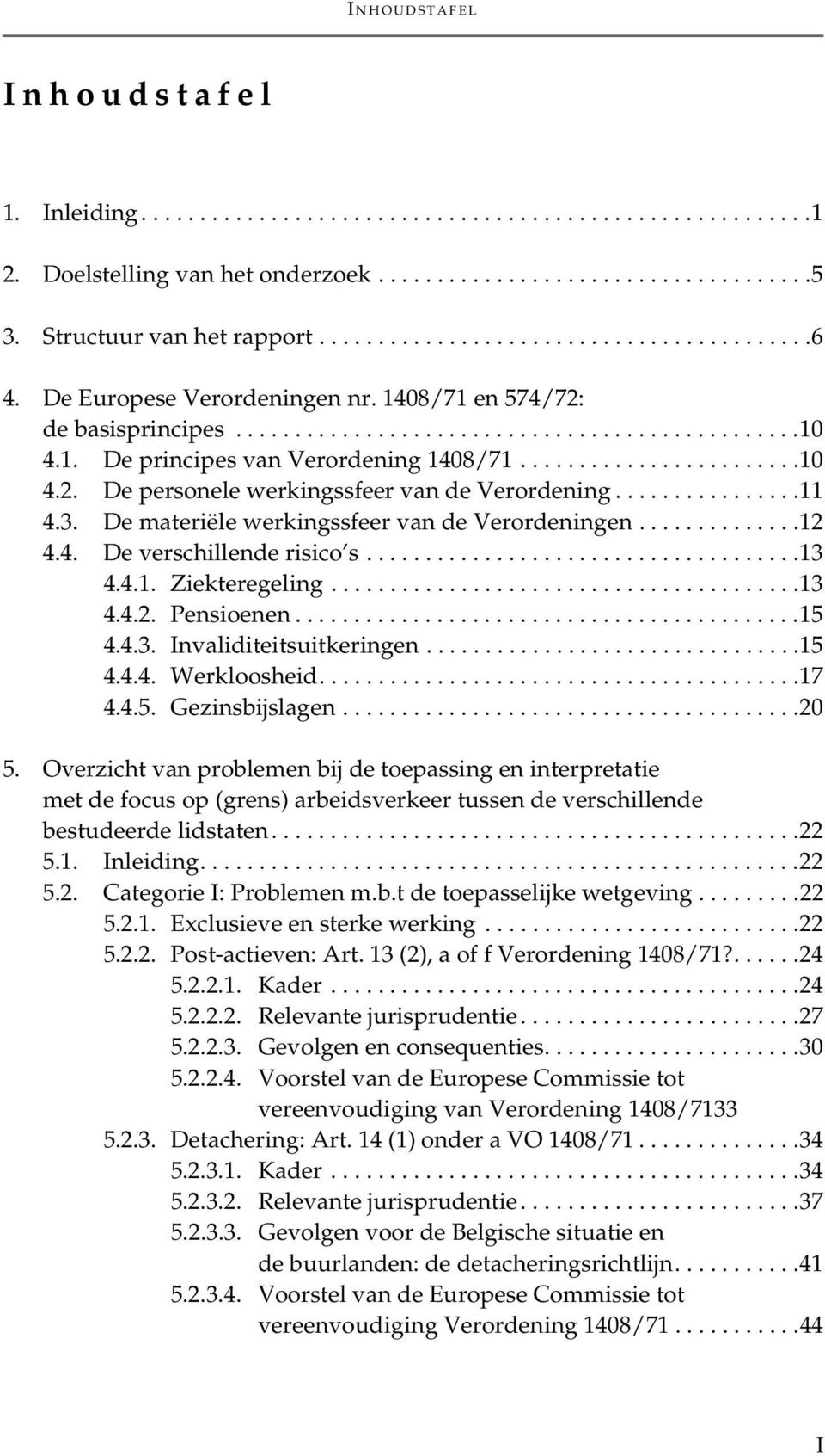 ...............11 4.3. De materiële werkingssfeer van de Verordeningen..............12 4.4. De verschillende risico s.....................................13 4.4.1. Ziekteregeling........................................13 4.4.2. Pensioenen.