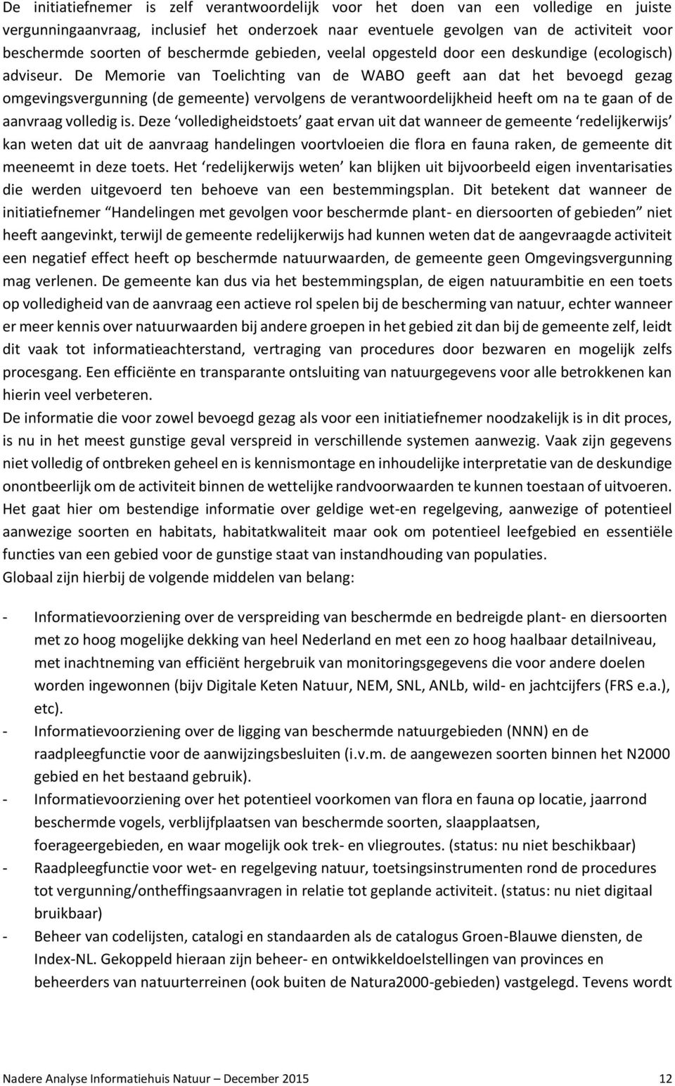 De Memorie van Toelichting van de WABO geeft aan dat het bevoegd gezag omgevingsvergunning (de gemeente) vervolgens de verantwoordelijkheid heeft om na te gaan of de aanvraag volledig is.