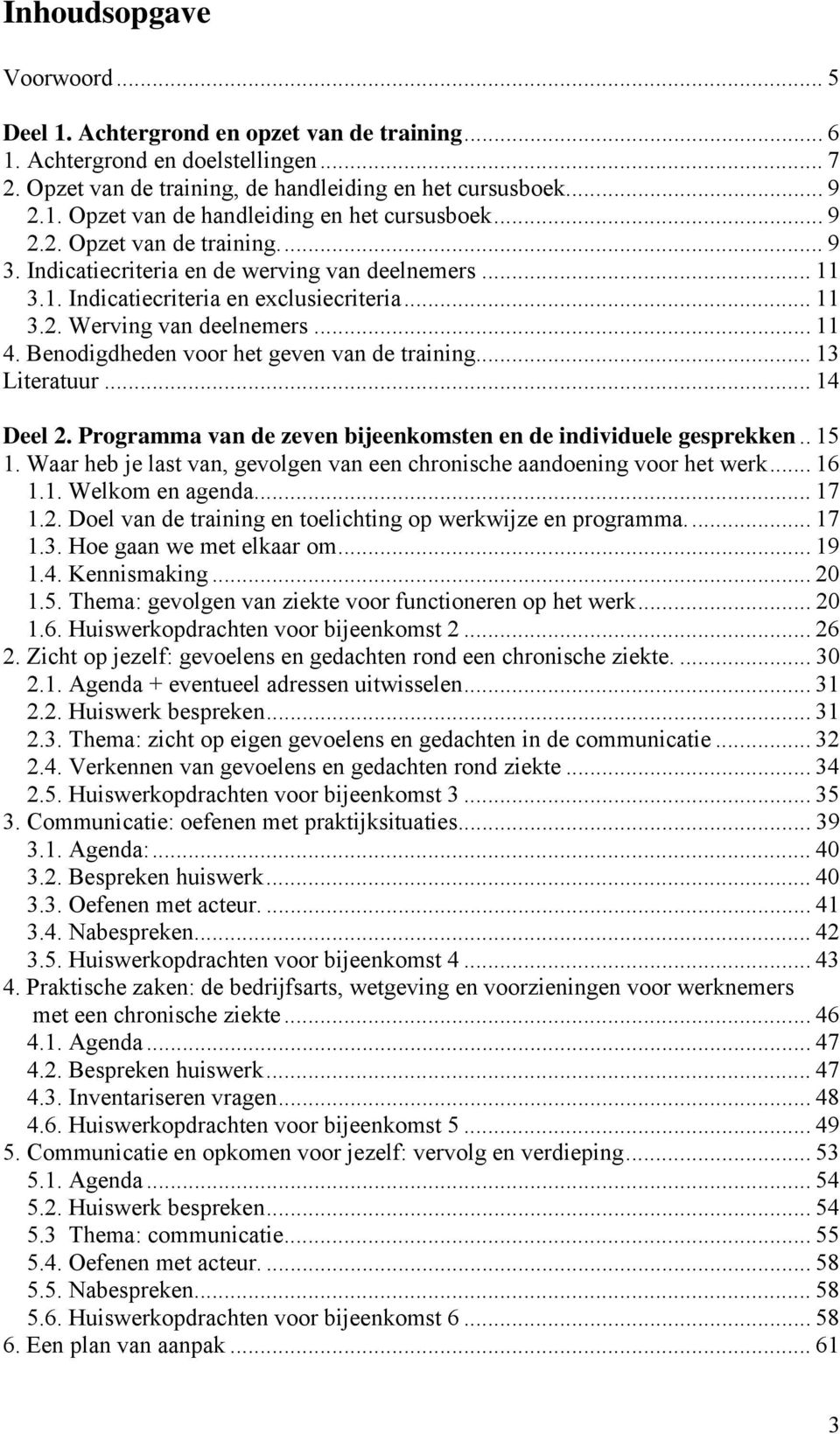 Benodigdheden voor het geven van de training... 13 Literatuur... 14 Deel 2. Programma van de zeven bijeenkomsten en de individuele gesprekken.. 15 1.