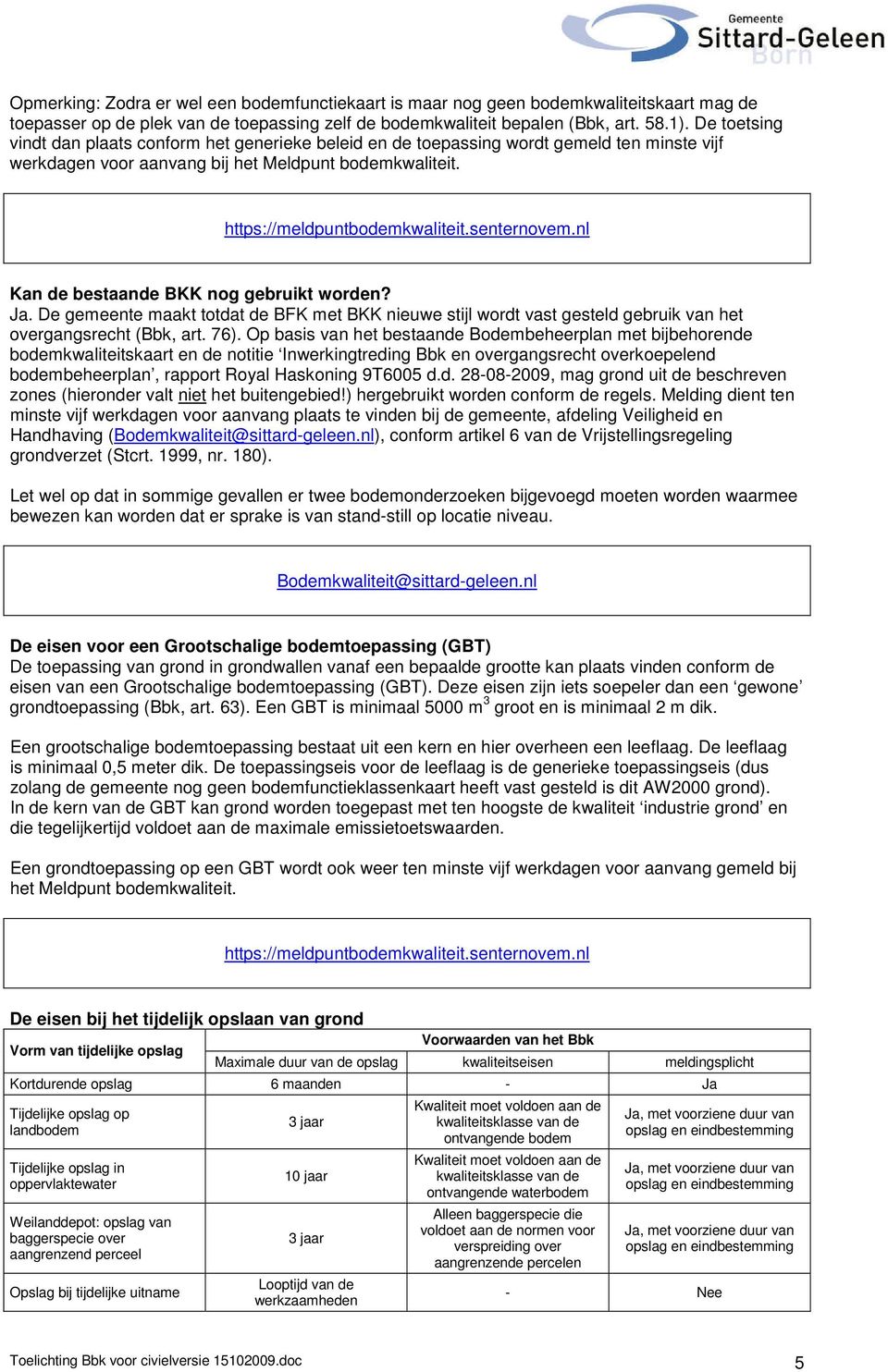 Kan de bestaande BKK nog gebruikt worden? Ja. De gemeente maakt totdat de BFK met BKK nieuwe stijl wordt vast gesteld gebruik van het overgangsrecht (Bbk, art. 76).